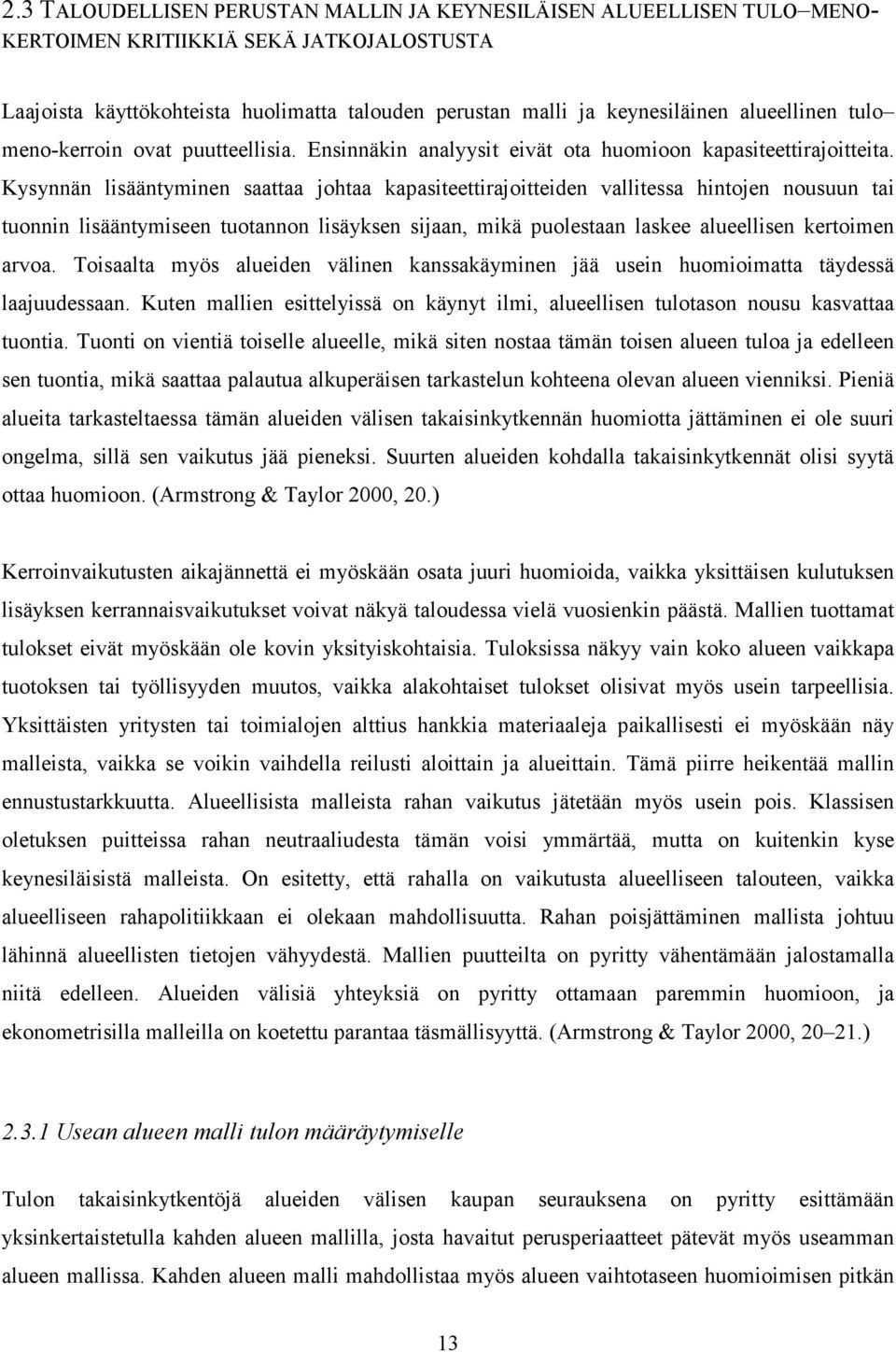 Kysynnän lisääntyminen saattaa johtaa kapasiteettirajoitteiden vallitessa hintojen nousuun tai tuonnin lisääntymiseen tuotannon lisäyksen sijaan, mikä puolestaan laskee alueellisen kertoimen arvoa.