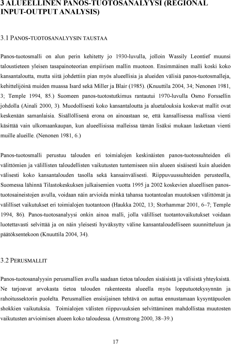 Ensimmäinen malli koski koko kansantaloutta, mutta siitä johdettiin pian myös alueellisia ja alueiden välisiä panos-tuotosmalleja, kehittelijöinä muiden muassa Isard sekä Miller ja Blair (1985).