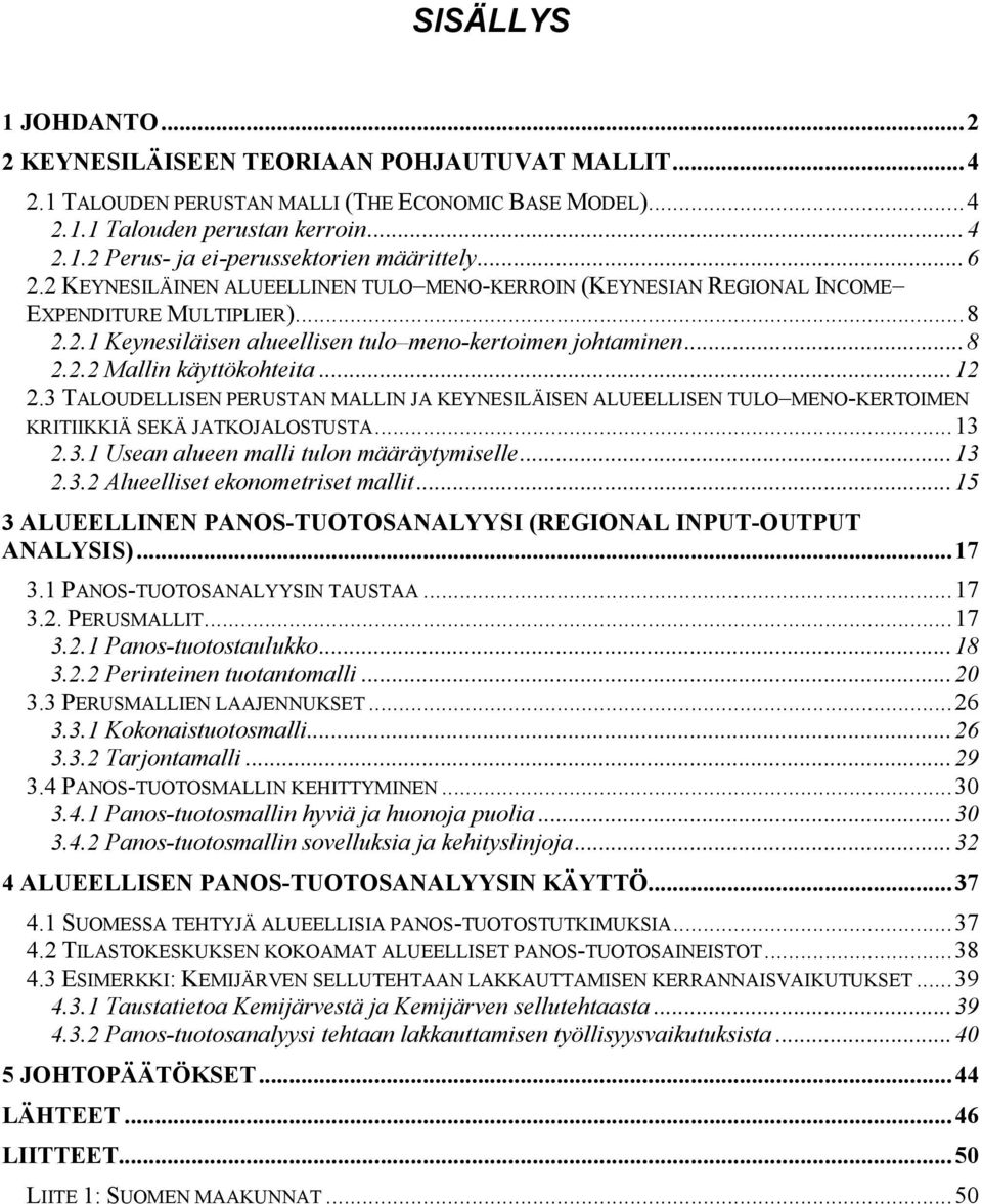 ..12 2.3 TALOUDELLISEN PERUSTAN MALLIN JA KEYNESILÄISEN ALUEELLISEN TULO MENO-KERTOIMEN KRITIIKKIÄ SEKÄ JATKOJALOSTUSTA...13 2.3.1 Usean alueen malli tulon määräytymiselle...13 2.3.2 Alueelliset ekonometriset mallit.