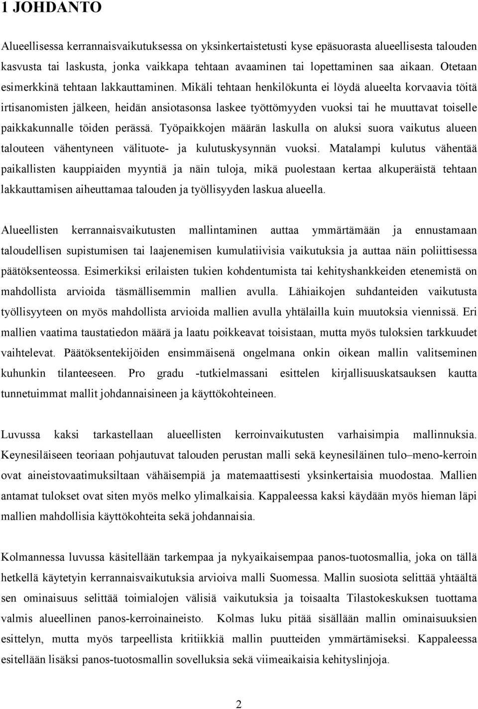 Mikäli tehtaan henkilökunta ei löydä alueelta korvaavia töitä irtisanomisten jälkeen, heidän ansiotasonsa laskee työttömyyden vuoksi tai he muuttavat toiselle paikkakunnalle töiden perässä.