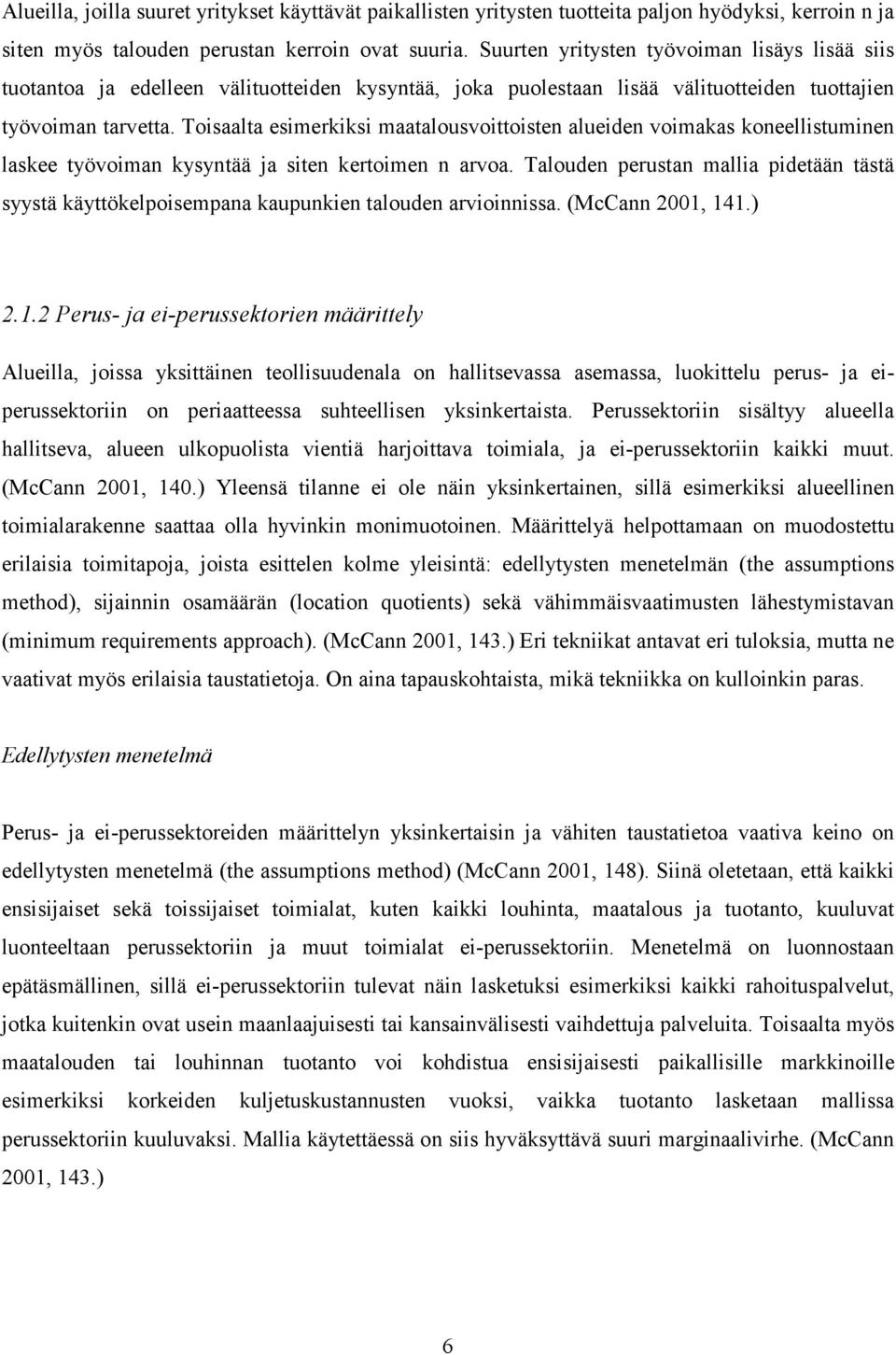 Toisaalta esimerkiksi maatalousvoittoisten alueiden voimakas koneellistuminen laskee työvoiman kysyntää ja siten kertoimen n arvoa.