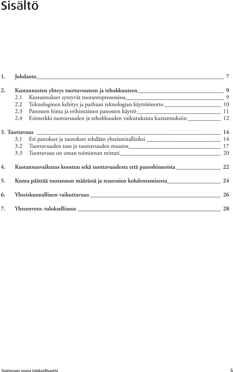 4 Esimerkki tuottavuuden ja tehokkuuden vaikutuksista kustannuksiin 12 3. Tuottavuus 14 3.1 Eri panokset ja tuotokset tehdään yhteismitallisiksi 14 3.