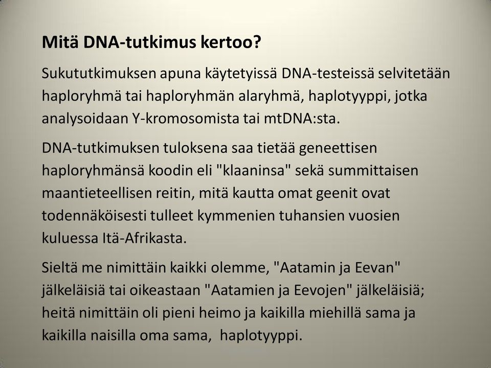 DNA-tutkimuksen tuloksena saa tietää geneettisen haploryhmänsä koodin eli "klaaninsa" sekä summittaisen maantieteellisen reitin, mitä kautta omat geenit ovat