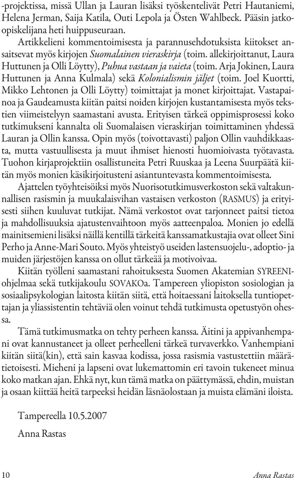 allekirjoittanut, Laura Huttunen ja Olli Löytty), Puhua vastaan ja vaieta (toim. Arja Jokinen, Laura Huttunen ja Anna Kulmala) sekä Kolonialismin jäljet (toim.