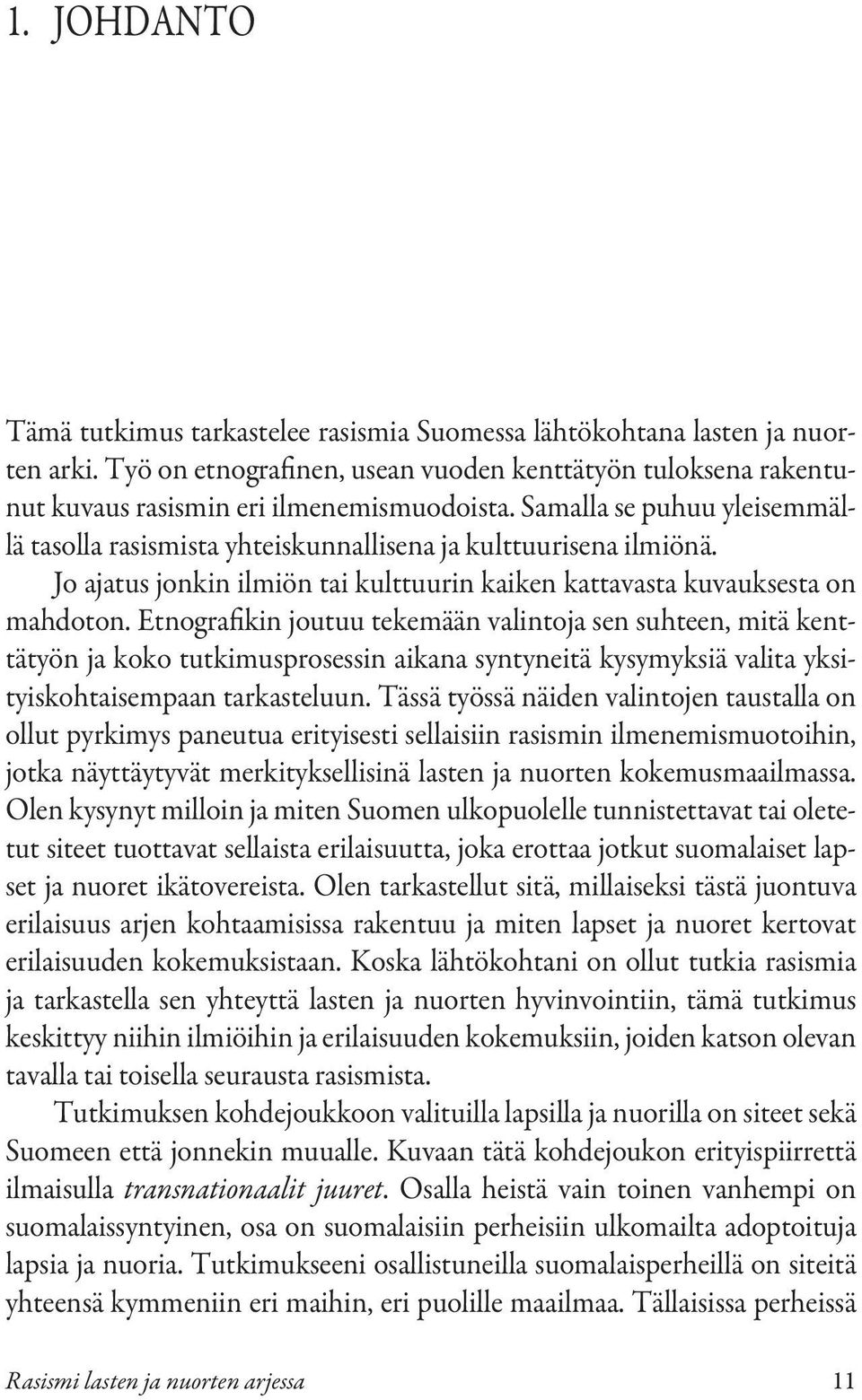 Etnografikin joutuu tekemään valintoja sen suhteen, mitä kenttätyön ja koko tutkimusprosessin aikana syntyneitä kysymyksiä valita yksityiskohtaisempaan tarkasteluun.