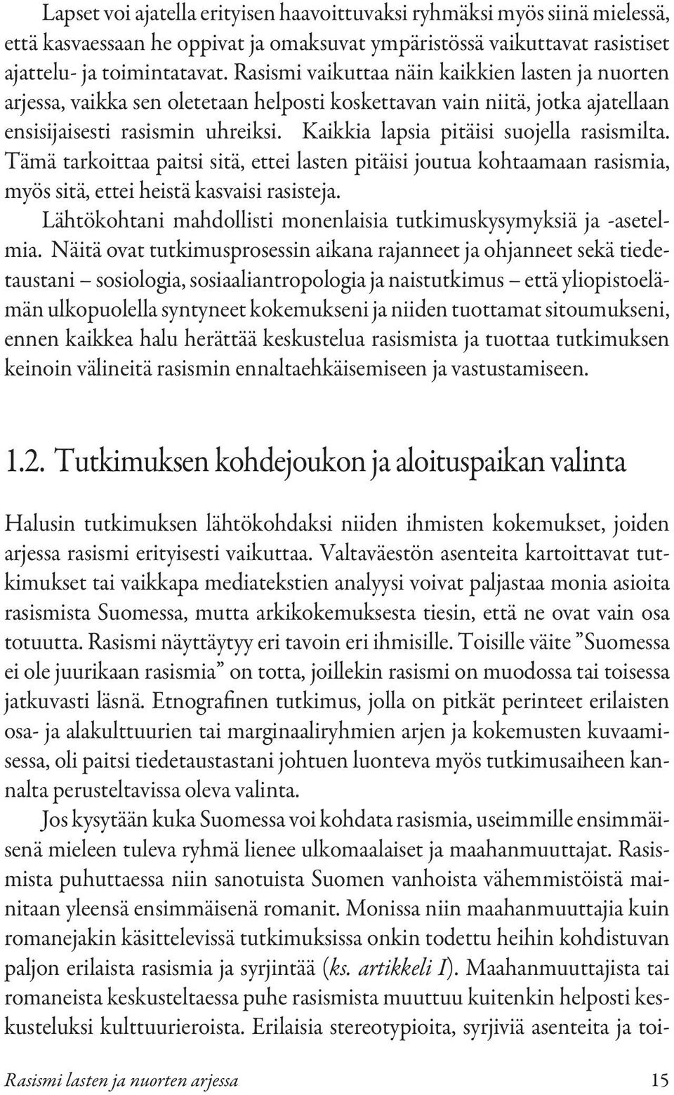 Kaikkia lapsia pitäisi suojella rasismilta. Tämä tarkoittaa paitsi sitä, ettei lasten pitäisi joutua kohtaamaan rasismia, myös sitä, ettei heistä kasvaisi rasisteja.