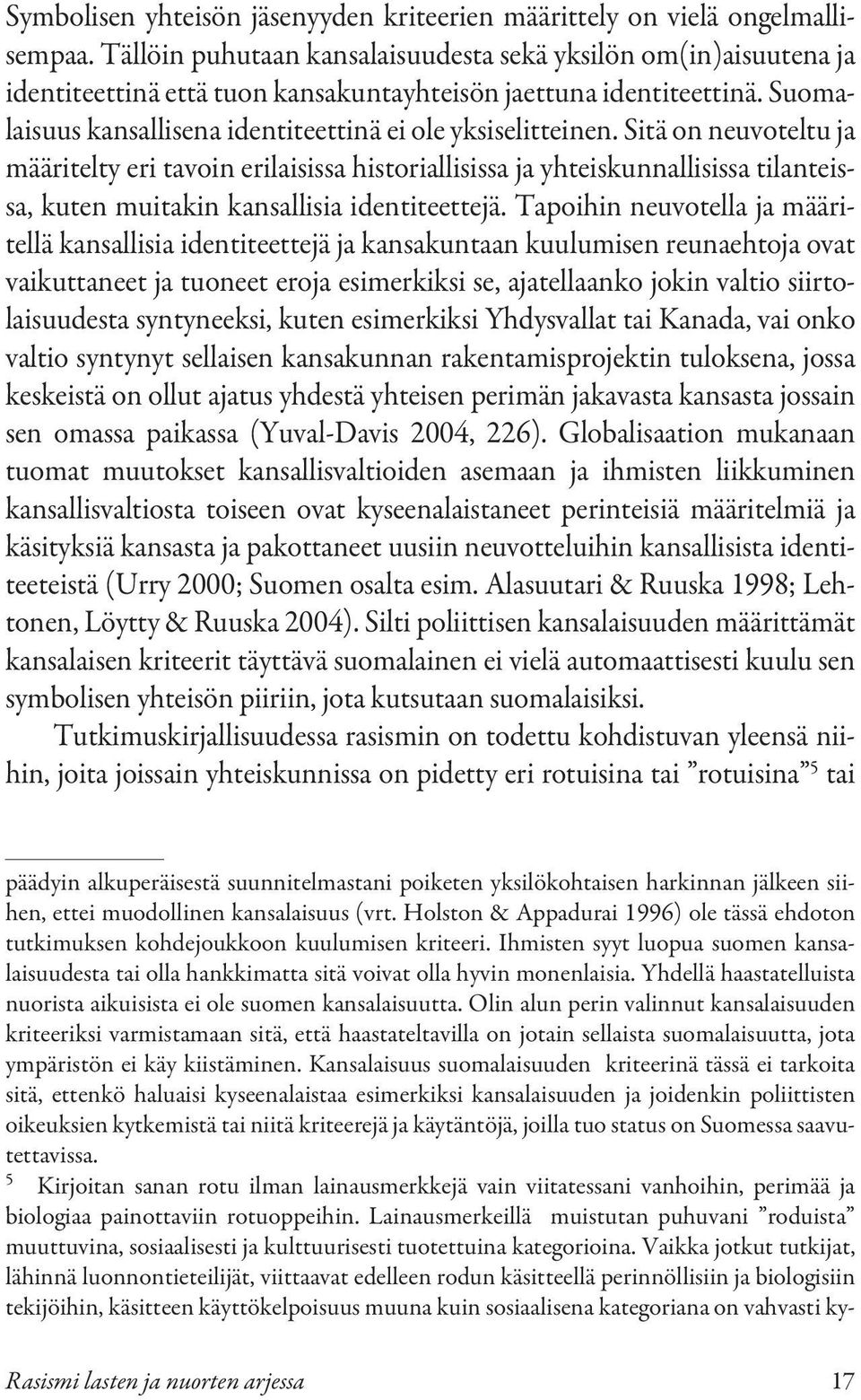 Sitä on neuvoteltu ja määritelty eri tavoin erilaisissa historiallisissa ja yhteiskunnallisissa tilanteissa, kuten muitakin kansallisia identiteettejä.