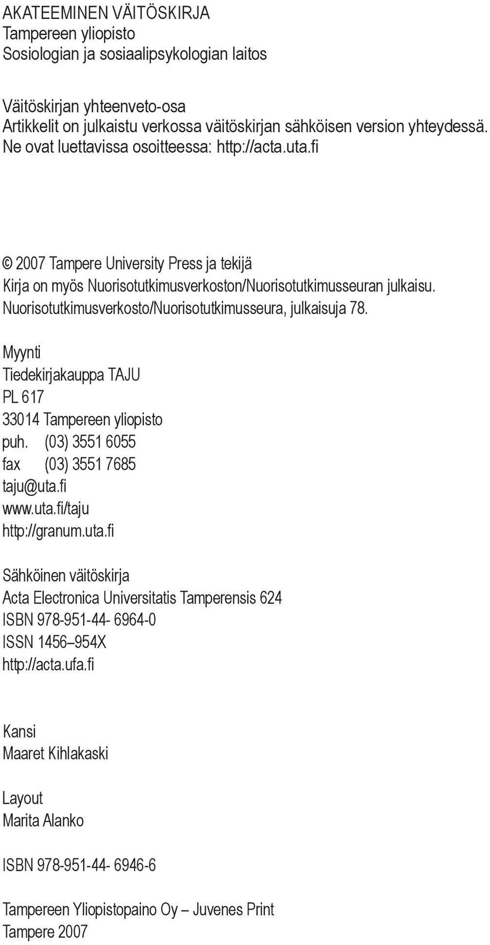 Nuorisotutkimusverkosto/Nuorisotutkimusseura, julkaisuja 78. Myynti Tiedekirjakauppa TAJU PL 617 33014 Tampereen yliopisto puh. (03) 3551 6055 fax (03) 3551 7685 taju@uta.fi www.uta.fi/taju http://granum.