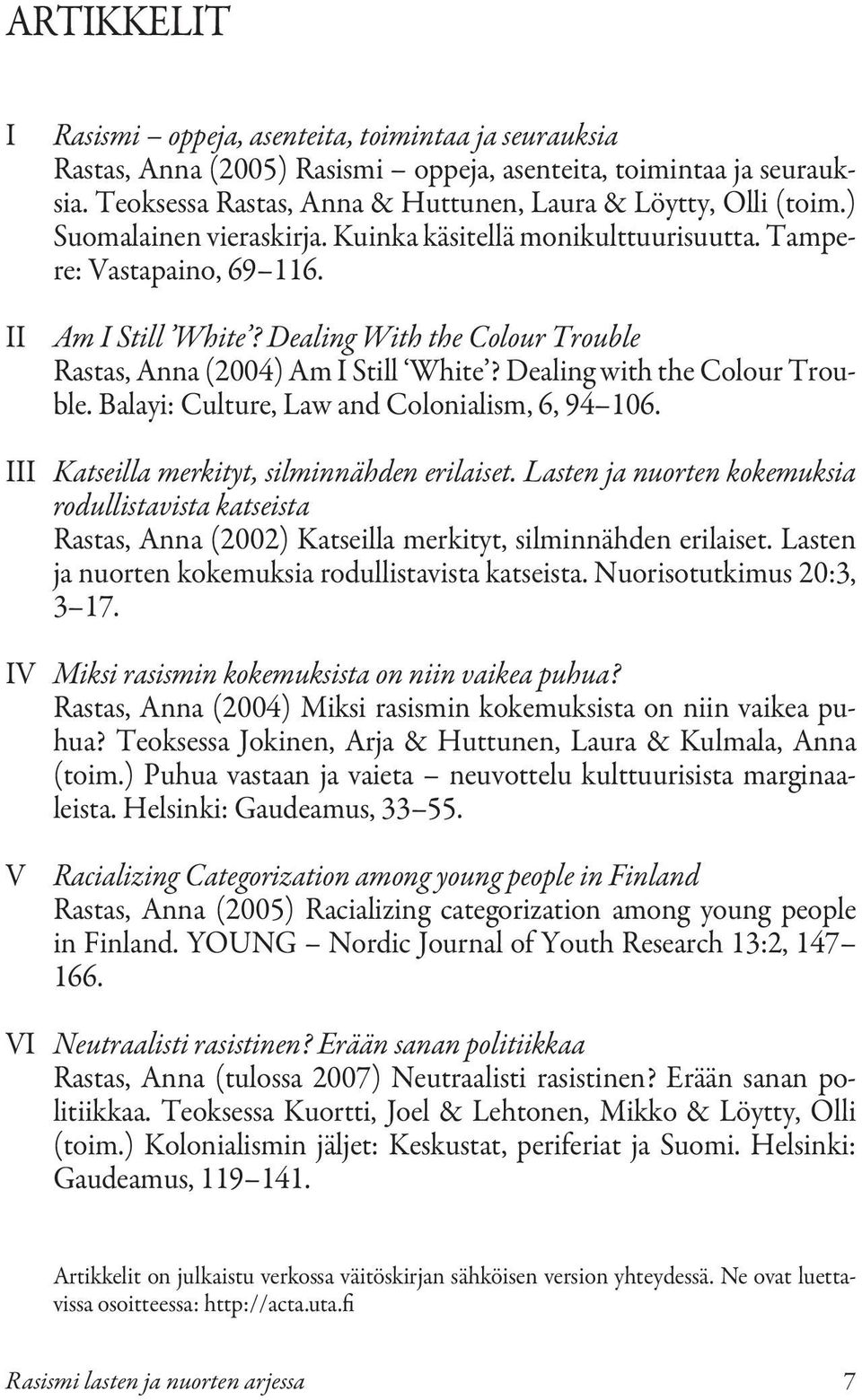 Dealing With the Colour Trouble Rastas, Anna (2004) Am I Still White? Dealing with the Colour Trouble. Balayi: Culture, Law and Colonialism, 6, 94 106. III Katseilla merkityt, silminnähden erilaiset.