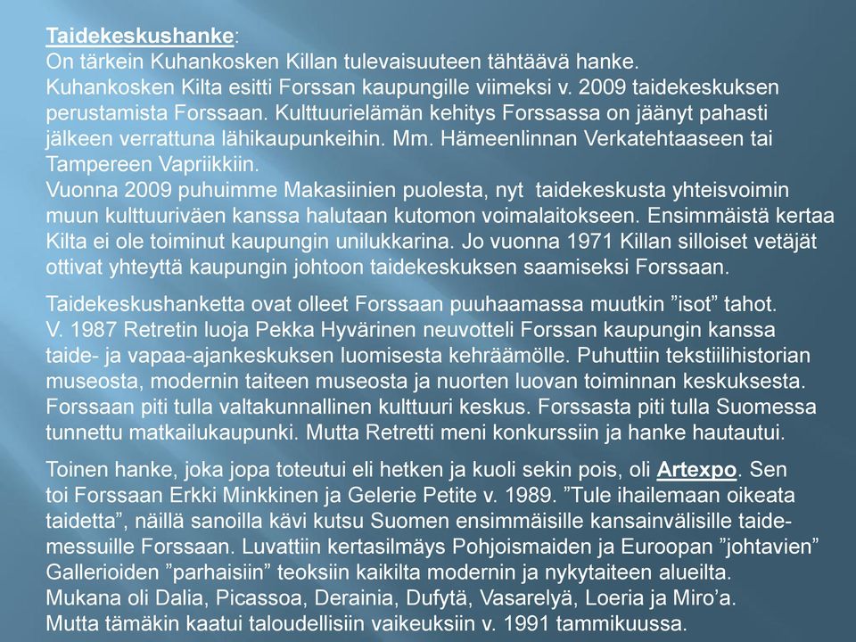 Vuonna 2009 puhuimme Makasiinien puolesta, nyt taidekeskusta yhteisvoimin muun kulttuuriväen kanssa halutaan kutomon voimalaitokseen. Ensimmäistä kertaa Kilta ei ole toiminut kaupungin unilukkarina.