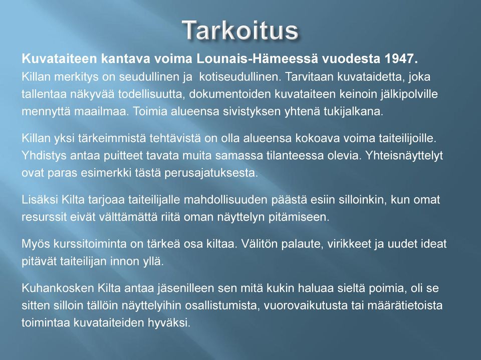 Killan yksi tärkeimmistä tehtävistä on olla alueensa kokoava voima taiteilijoille. Yhdistys antaa puitteet tavata muita samassa tilanteessa olevia.