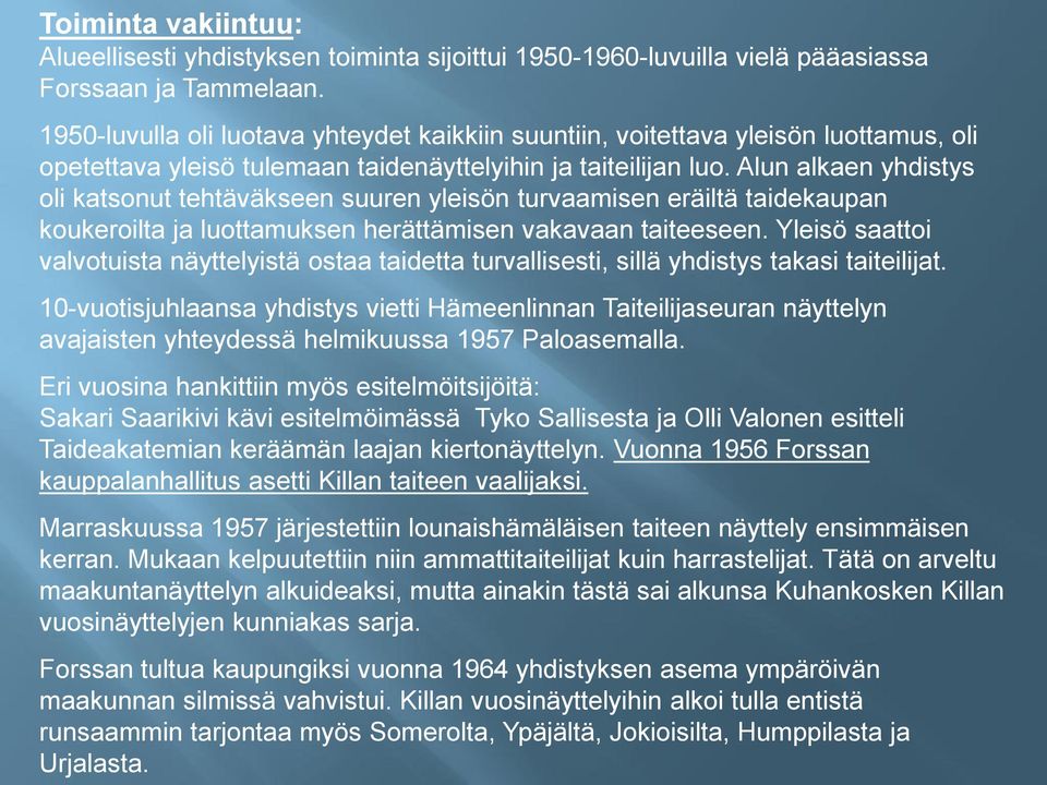 Alun alkaen yhdistys oli katsonut tehtäväkseen suuren yleisön turvaamisen eräiltä taidekaupan koukeroilta ja luottamuksen herättämisen vakavaan taiteeseen.