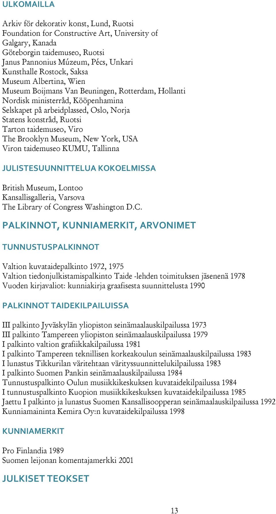 taidemuseo, Viro The Brooklyn Museum, New York, USA Viron taidemuseo KUMU, Tallinna JULISTESUUNNITTELUA KOKOELMISSA British Museum, Lontoo Kansallisgalleria, Varsova The Library of Congress