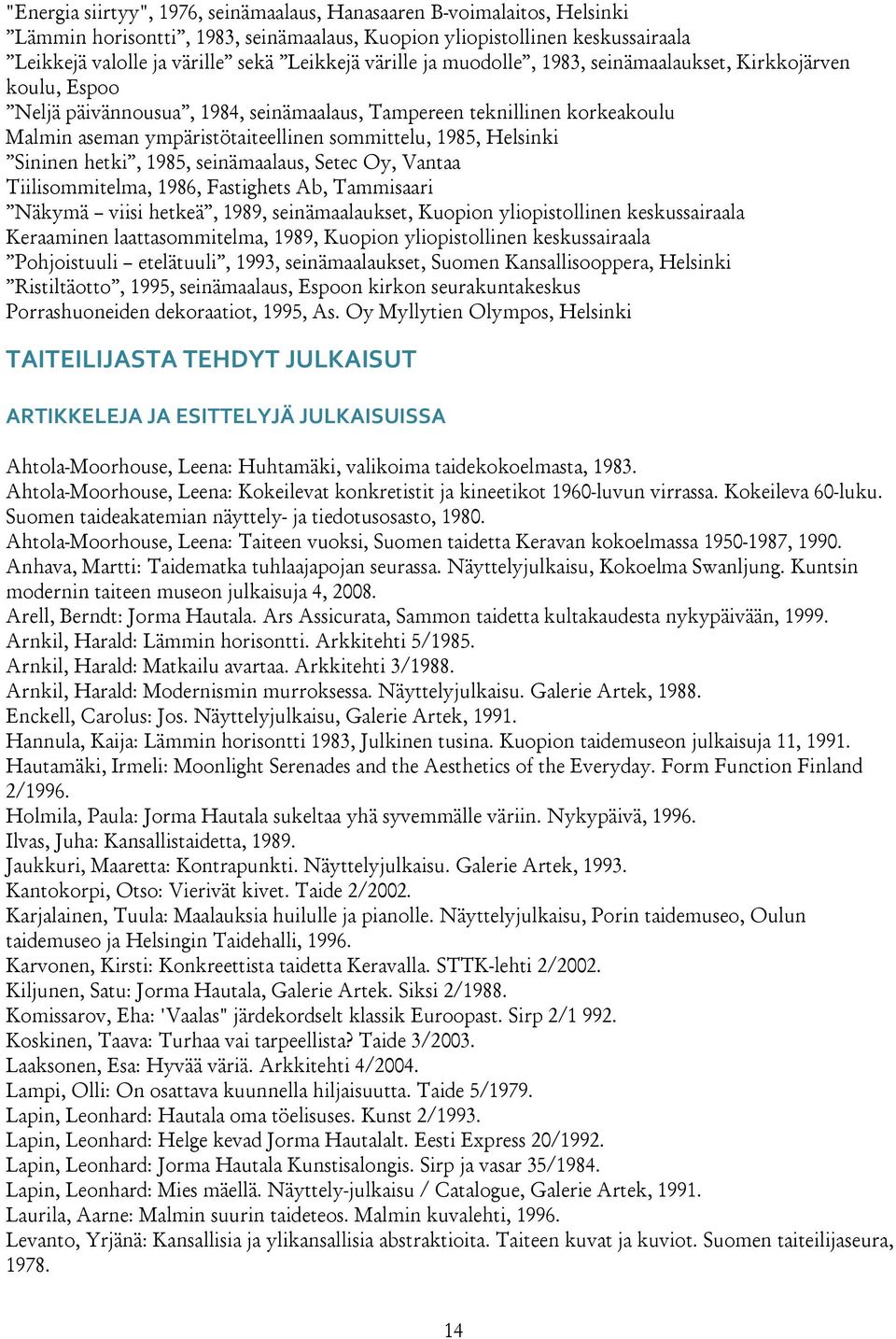 Helsinki Sininen hetki, 1985, seinämaalaus, Setec Oy, Vantaa Tiilisommitelma, 1986, Fastighets Ab, Tammisaari Näkymä viisi hetkeä, 1989, seinämaalaukset, Kuopion yliopistollinen keskussairaala