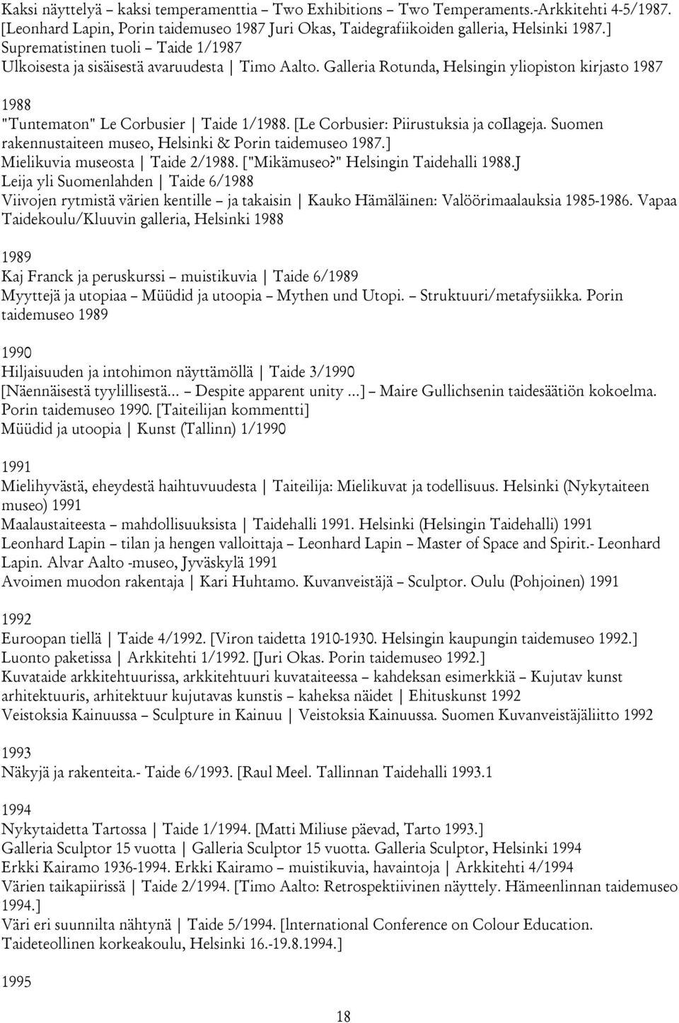 [Le Corbusier: Piirustuksia ja coilageja. Suomen rakennustaiteen museo, Helsinki & Porin taidemuseo 1987.] Mielikuvia museosta Taide 2/1988. ["Mikämuseo?" Helsingin Taidehalli 1988.