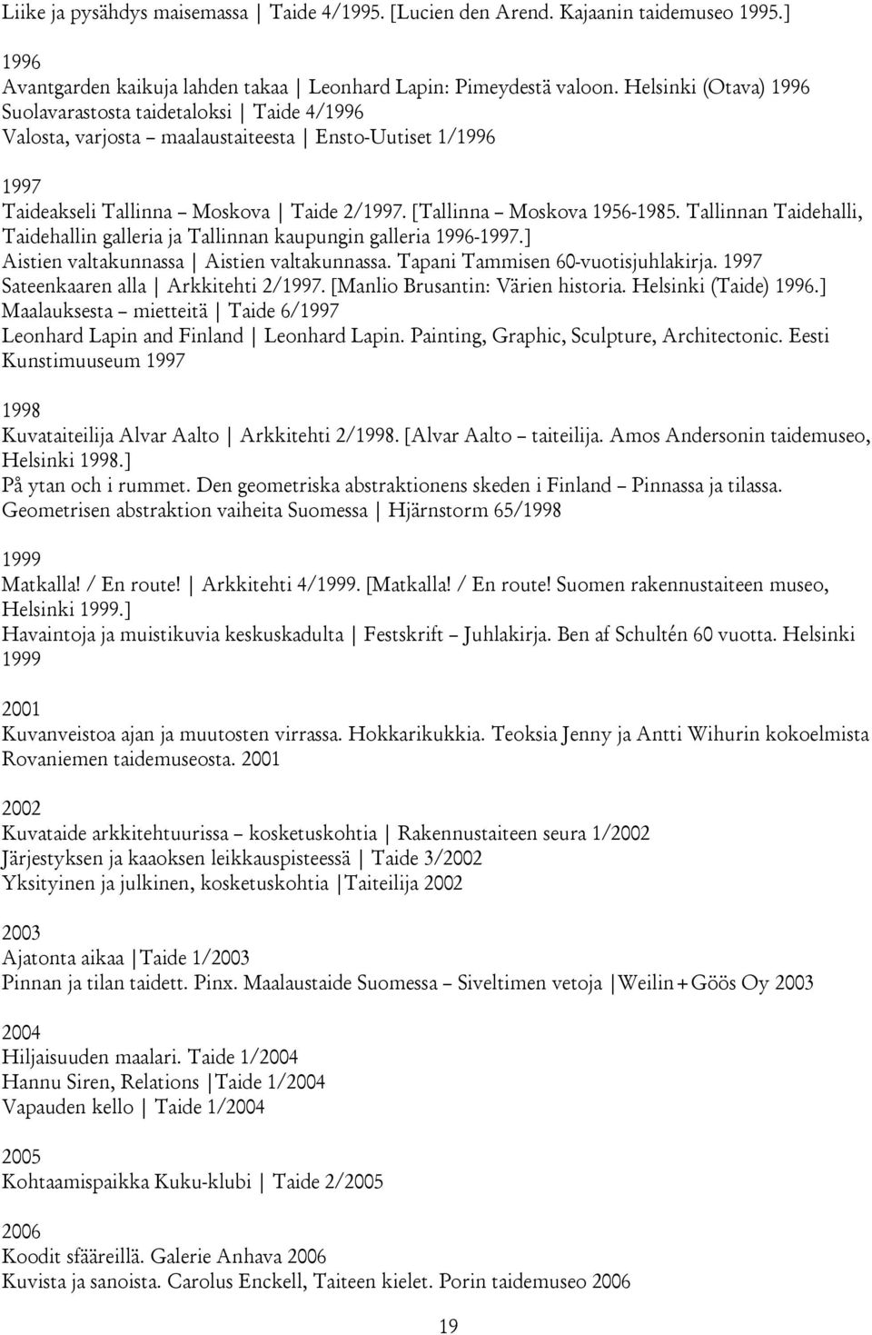 Tallinnan Taidehalli, Taidehallin galleria ja Tallinnan kaupungin galleria 1996-1997.] Aistien valtakunnassa Aistien valtakunnassa. Tapani Tammisen 60-vuotisjuhlakirja.
