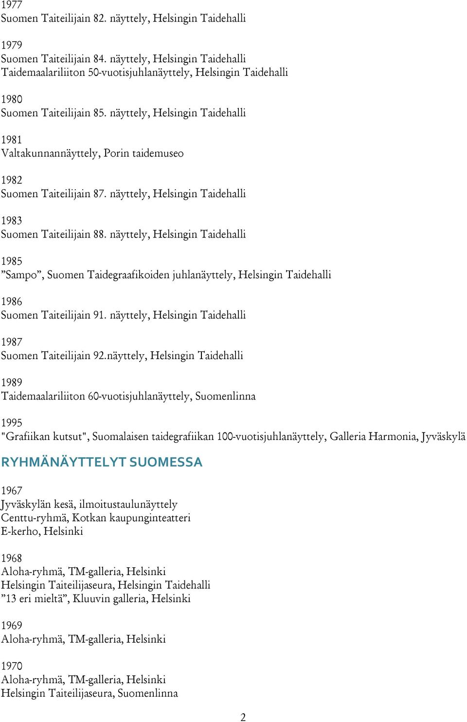 näyttely, Helsingin Taidehalli 1981 Valtakunnannäyttely, Porin taidemuseo 1982 Suomen Taiteilijain 87. näyttely, Helsingin Taidehalli 1983 Suomen Taiteilijain 88.