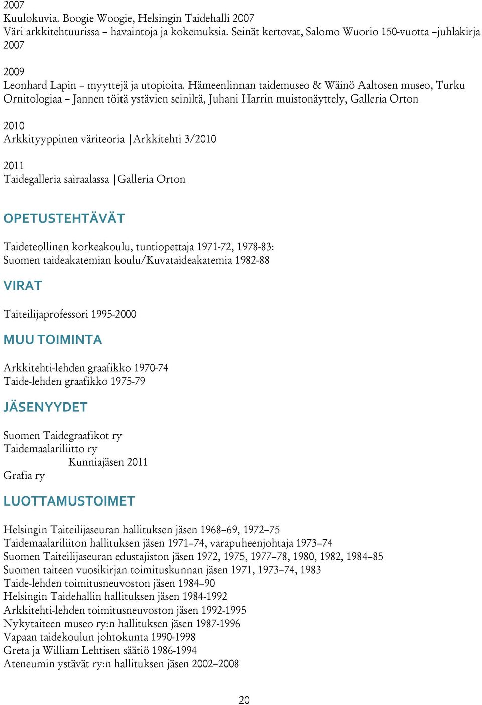 Hämeenlinnan taidemuseo & Wäinö Aaltosen museo, Turku Ornitologiaa Jannen töitä ystävien seiniltä, Juhani Harrin muistonäyttely, Galleria Orton 2010 Arkkityyppinen väriteoria Arkkitehti 3/2010 2011