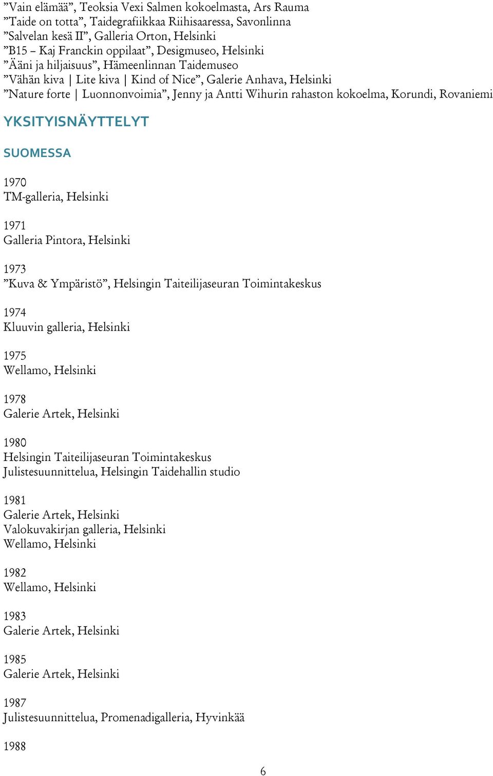 Rovaniemi YKSITYISNÄYTTELYT SUOMESSA 1970 TM-galleria, Helsinki 1971 Galleria Pintora, Helsinki 1973 Kuva & Ympäristö, Helsingin Taiteilijaseuran Toimintakeskus 1974 Kluuvin galleria, Helsinki 1975