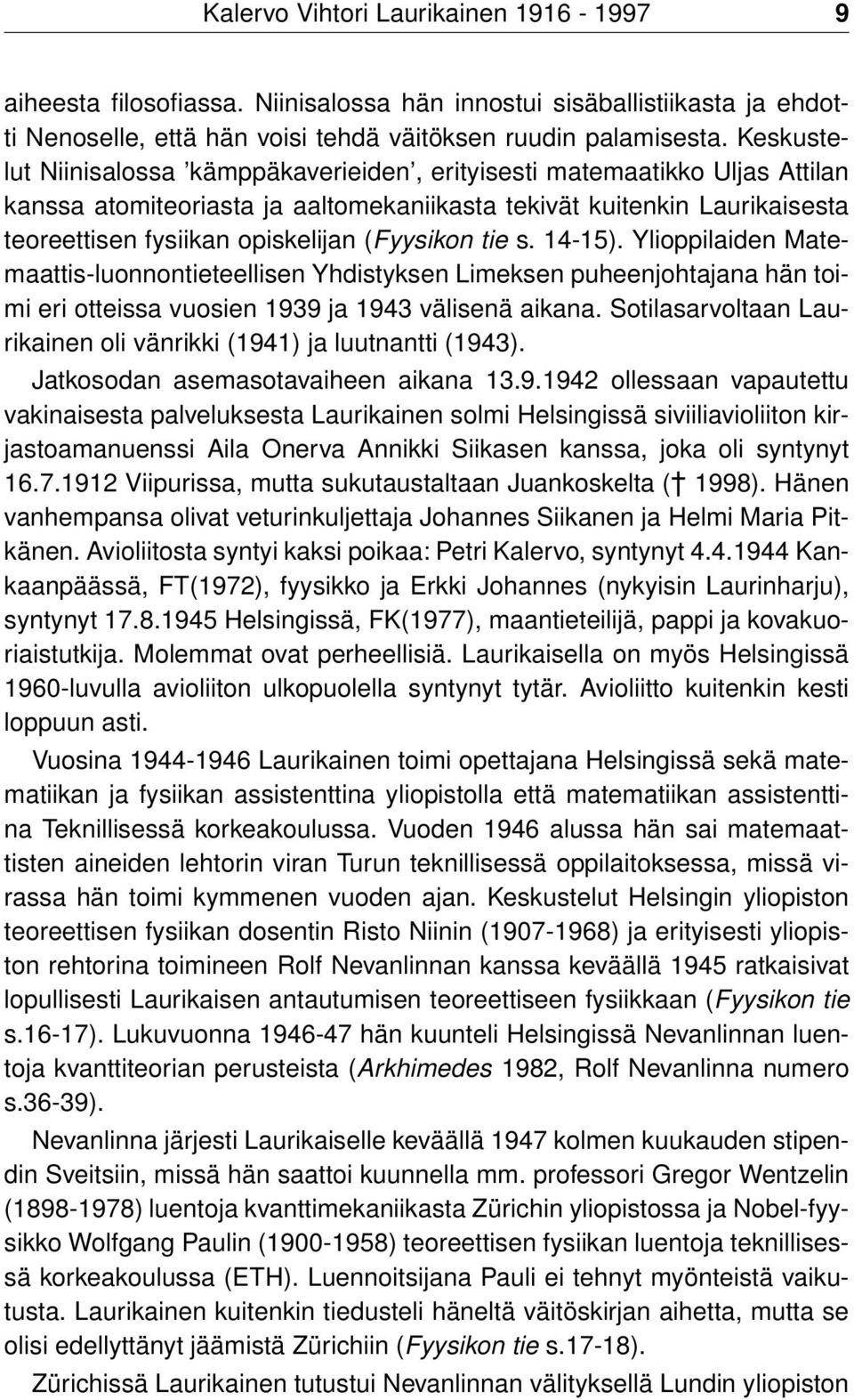 (Fyysikon tie s. 14-15). Ylioppilaiden Matemaattis-luonnontieteellisen Yhdistyksen Limeksen puheenjohtajana hän toimi eri otteissa vuosien 1939 ja 1943 välisenä aikana.