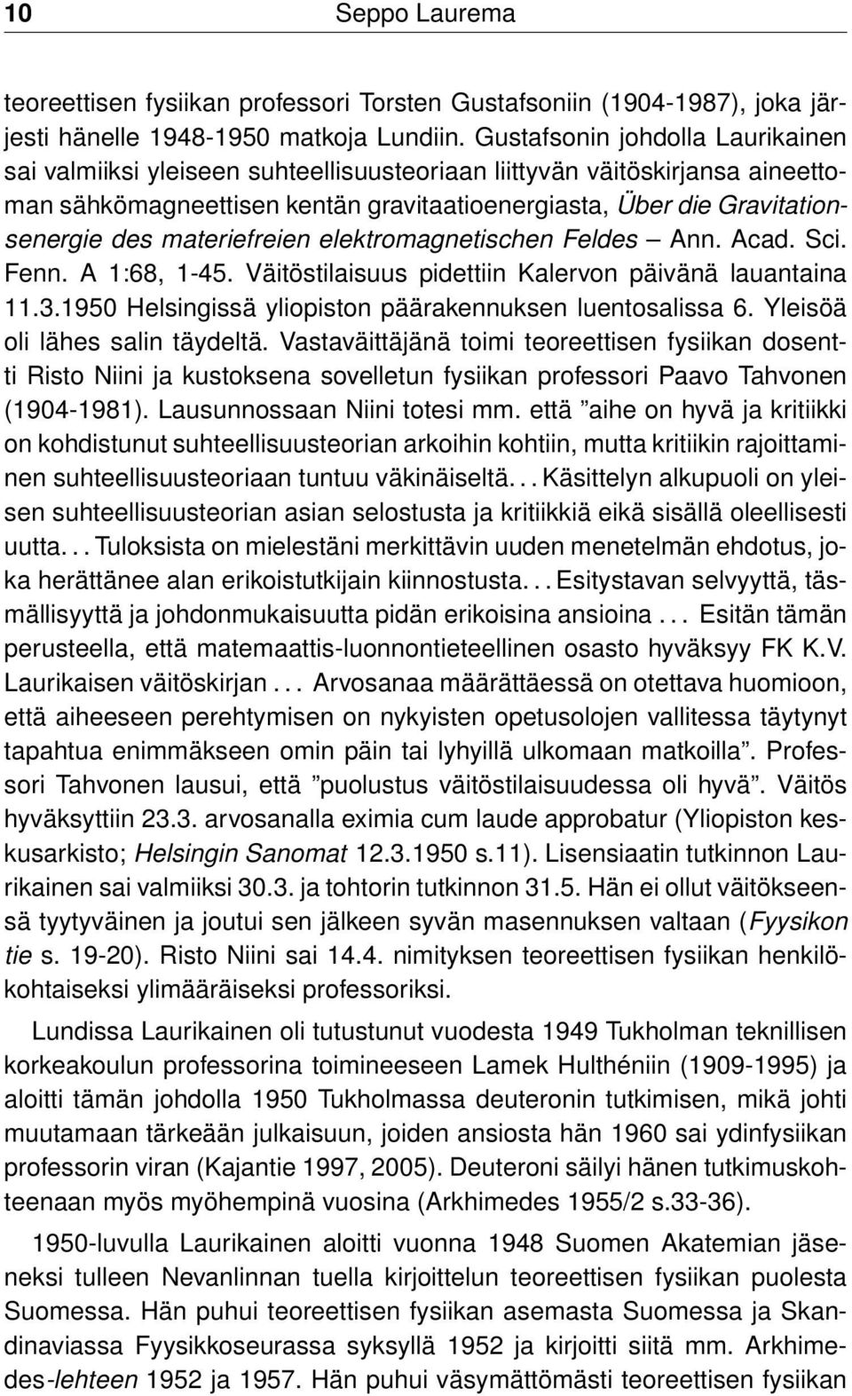 materiefreien elektromagnetischen Feldes Ann. Acad. Sci. Fenn. A 1:68, 1-45. Väitöstilaisuus pidettiin Kalervon päivänä lauantaina 11.3.1950 Helsingissä yliopiston päärakennuksen luentosalissa 6.