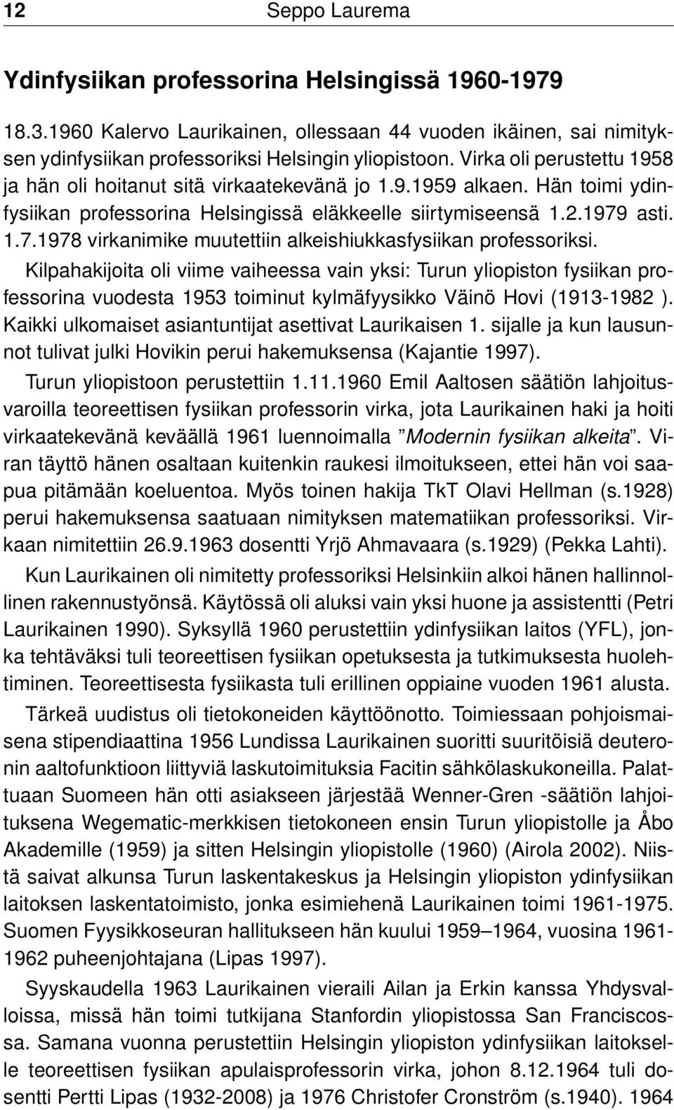 asti. 1.7.1978 virkanimike muutettiin alkeishiukkasfysiikan professoriksi.