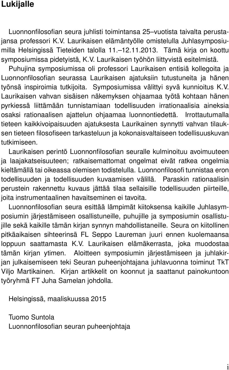 Puhujina symposiumissa oli professori Laurikaisen entisiä kollegoita ja Luonnonfilosofian seurassa Laurikaisen ajatuksiin tutustuneita ja hänen työnsä inspiroimia tutkijoita.