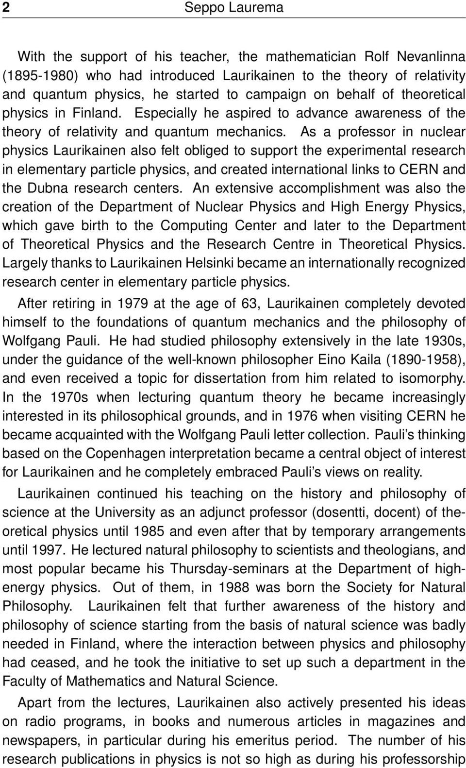 As a professor in nuclear physics Laurikainen also felt obliged to support the experimental research in elementary particle physics, and created international links to CERN and the Dubna research