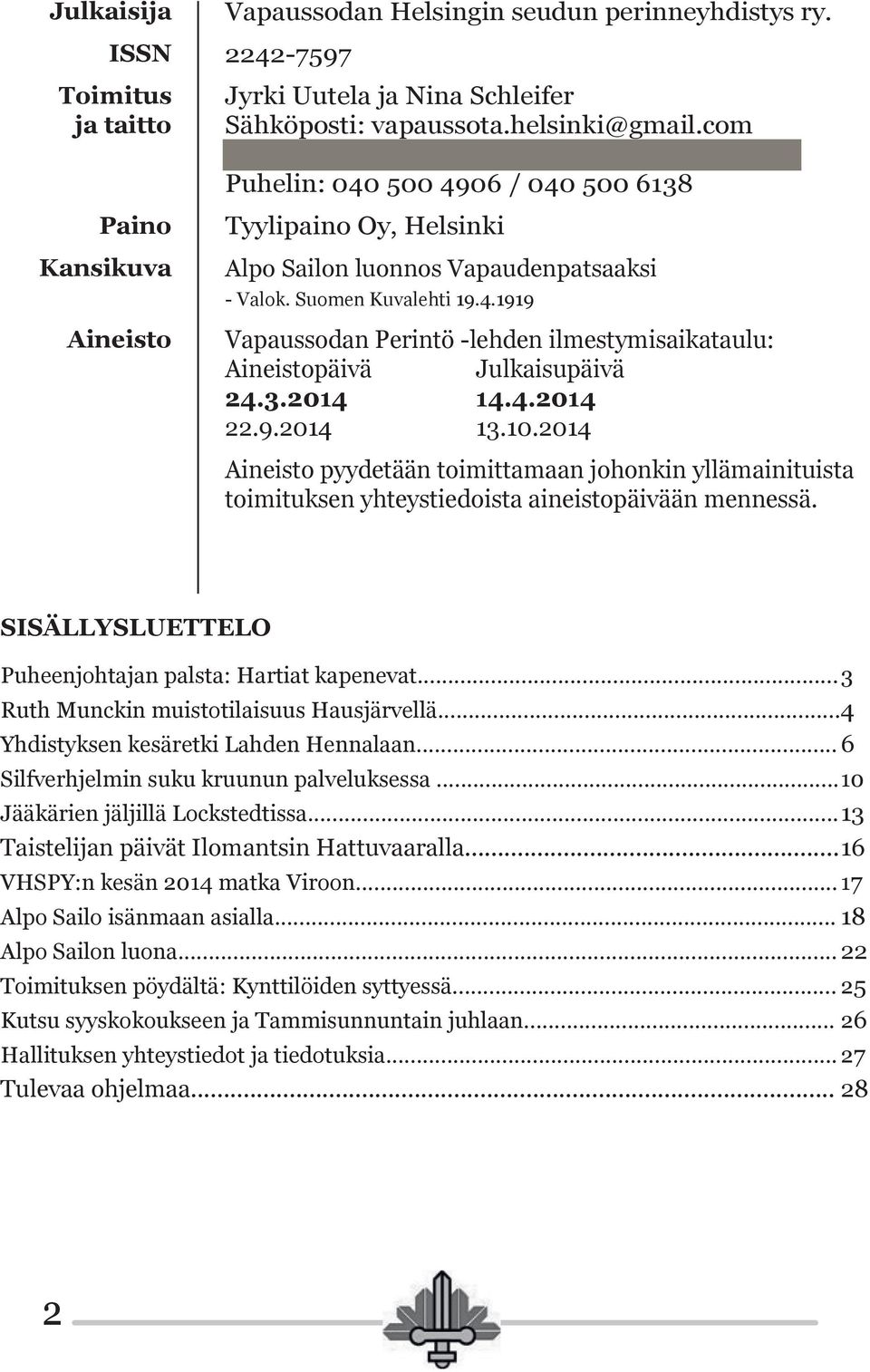 3.2014 14.4.2014 22.9.2014 13.10.2014 Aineisto pyydetään toimittamaan johonkin yllämainituista toimituksen yhteystiedoista aineistopäivään mennessä.