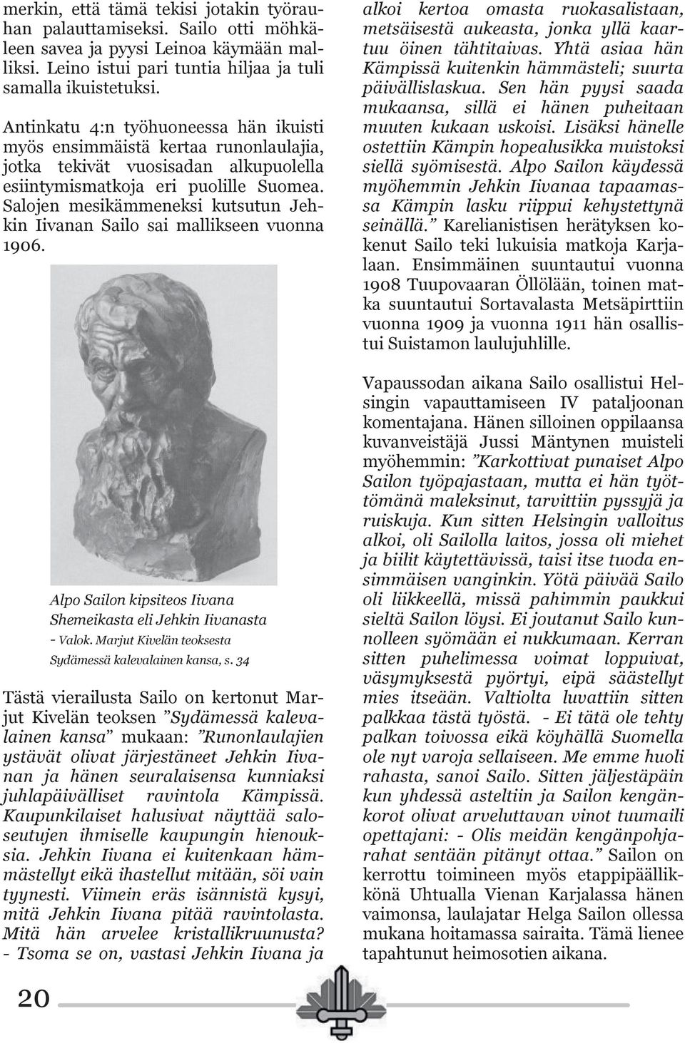 Salojen mesikämmeneksi kutsutun Jehkin Iivanan Sailo sai mallikseen vuonna 1906. Alpo Sailon kipsiteos Iivana Shemeikasta eli Jehkin Iivanasta Valok.