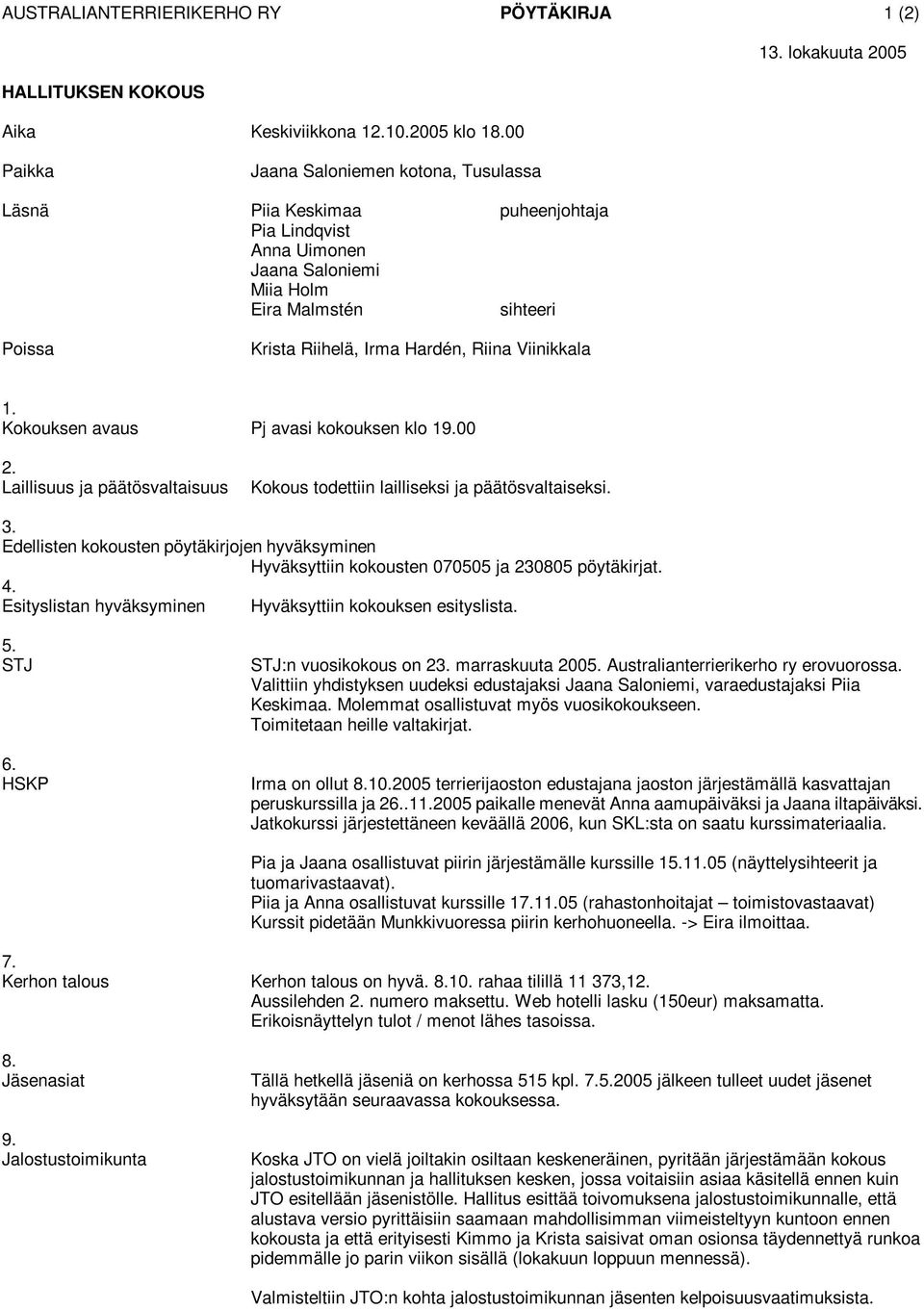 kokousten pöytäkirjojen hyväksyminen Hyväksyttiin kokousten 070505 ja 230805 pöytäkirjat. Esityslistan hyväksyminen Hyväksyttiin kokouksen esityslista.