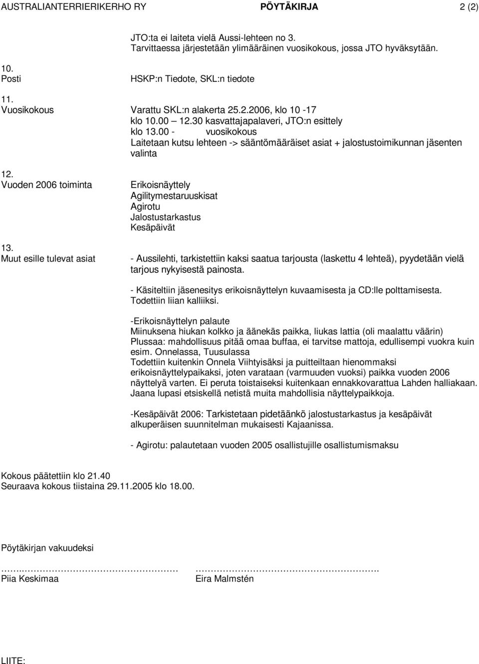 00 130 kasvattajapalaveri, JTO:n esittely klo 100 - vuosikokous Laitetaan kutsu lehteen -> sääntömääräiset asiat + jalostustoimikunnan jäsenten valinta 1 Vuoden 2006 toiminta 1 Muut esille tulevat