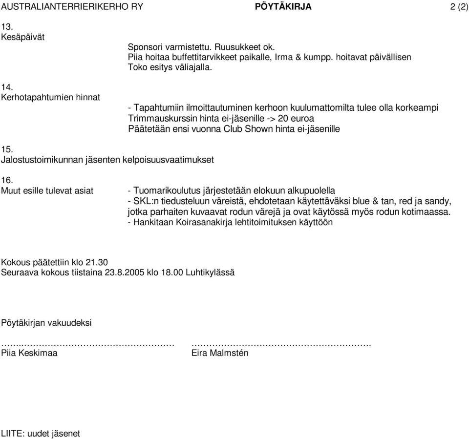 - Tapahtumiin ilmoittautuminen kerhoon kuulumattomilta tulee olla korkeampi Trimmauskurssin hinta ei-jäsenille -> 20 euroa Päätetään ensi vuonna Club Shown hinta ei-jäsenille 1 Jalostustoimikunnan