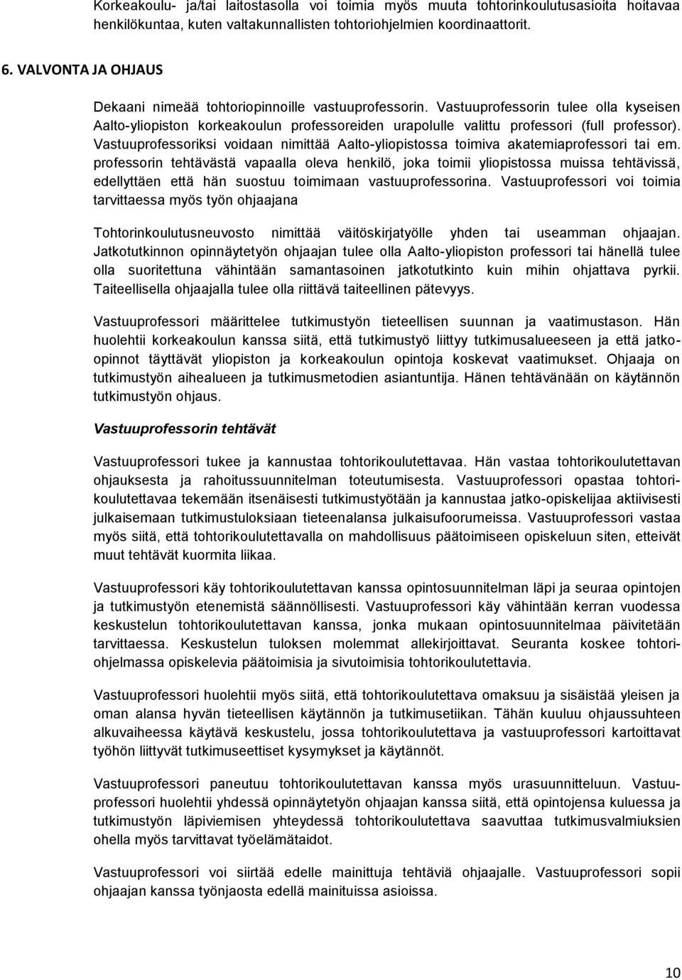 Vastuuprofessorin tulee olla kyseisen Aalto-yliopiston korkeakoulun professoreiden urapolulle valittu professori (full professor).