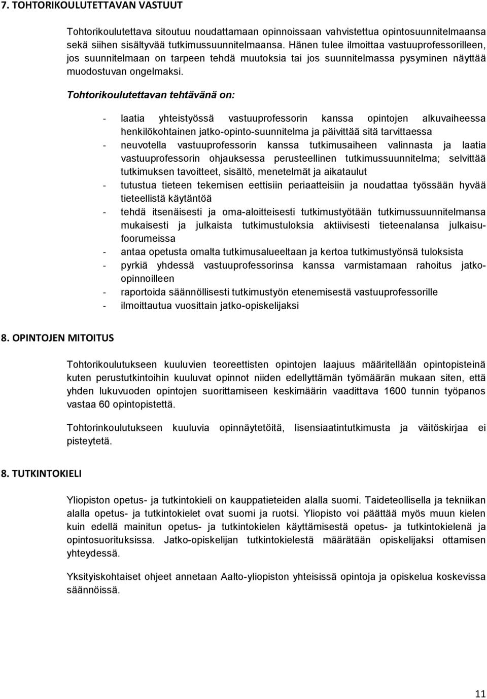 Tohtorikoulutettavan tehtävänä on: - laatia yhteistyössä vastuuprofessorin kanssa opintojen alkuvaiheessa henkilökohtainen jatko-opinto-suunnitelma ja päivittää sitä tarvittaessa - neuvotella