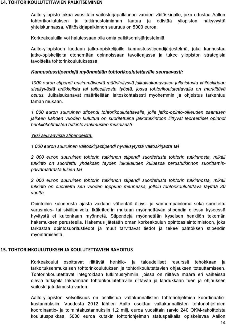 Aalto-yliopistoon luodaan jatko-opiskelijoille kannustusstipendijärjestelmä, joka kannustaa jatko-opiskelijoita etenemään opinnoissaan tavoiteajassa ja tukee yliopiston strategisia tavoitteita