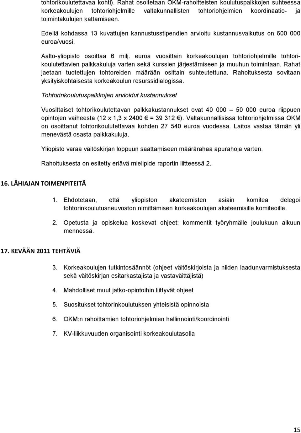 Edellä kohdassa 13 kuvattujen kannustusstipendien arvioitu kustannusvaikutus on 600 000 euroa/vuosi. Aalto-yliopisto osoittaa 6 milj.