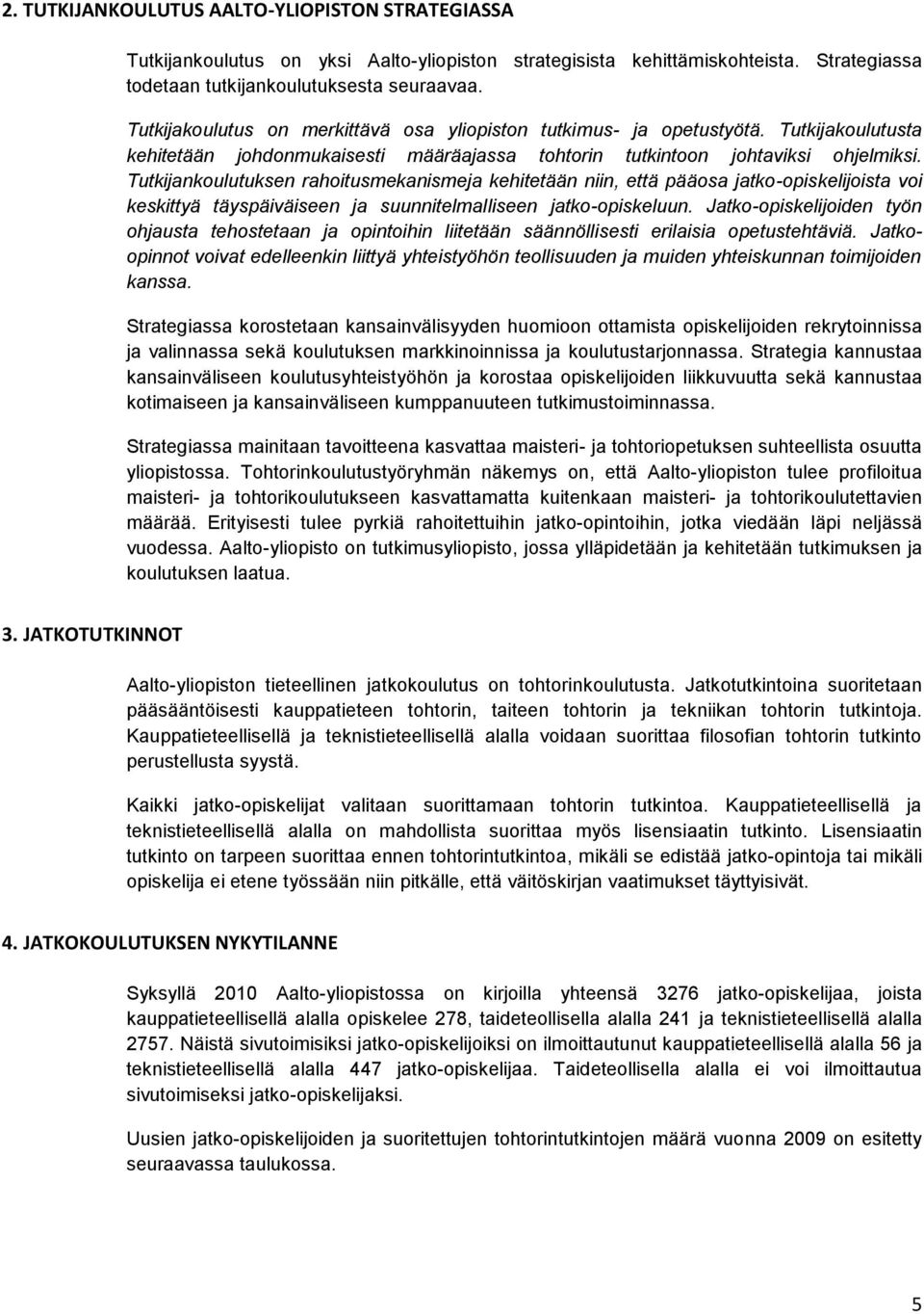 Tutkijankoulutuksen rahoitusmekanismeja kehitetään niin, että pääosa jatko-opiskelijoista voi keskittyä täyspäiväiseen ja suunnitelmalliseen jatko-opiskeluun.