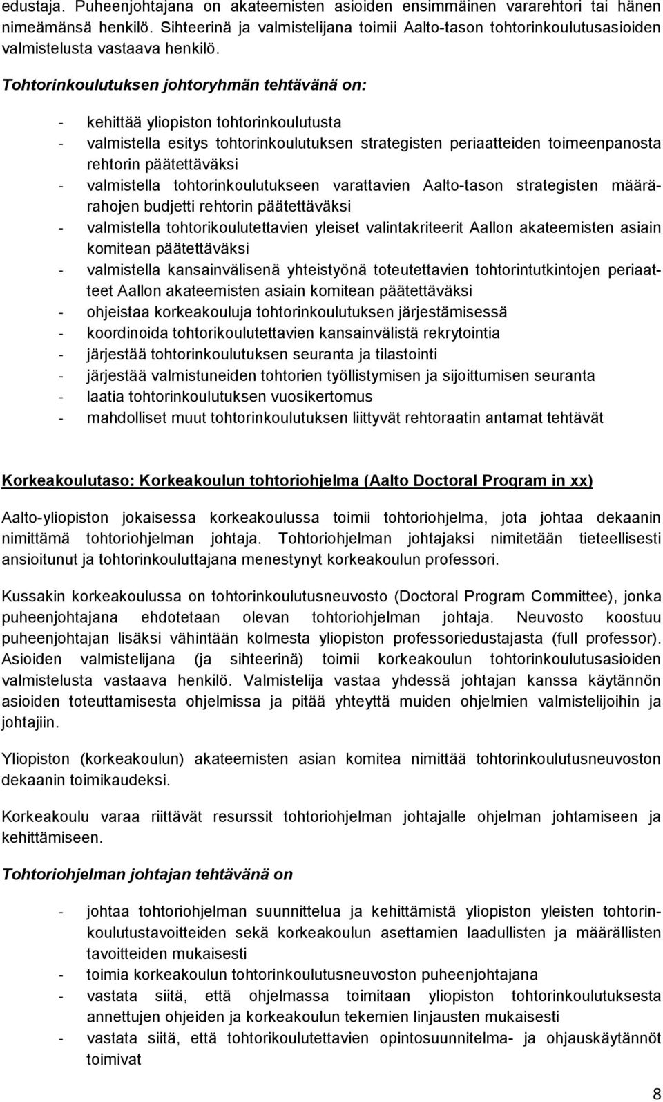 Tohtorinkoulutuksen johtoryhmän tehtävänä on: - kehittää yliopiston tohtorinkoulutusta - valmistella esitys tohtorinkoulutuksen strategisten periaatteiden toimeenpanosta rehtorin päätettäväksi -