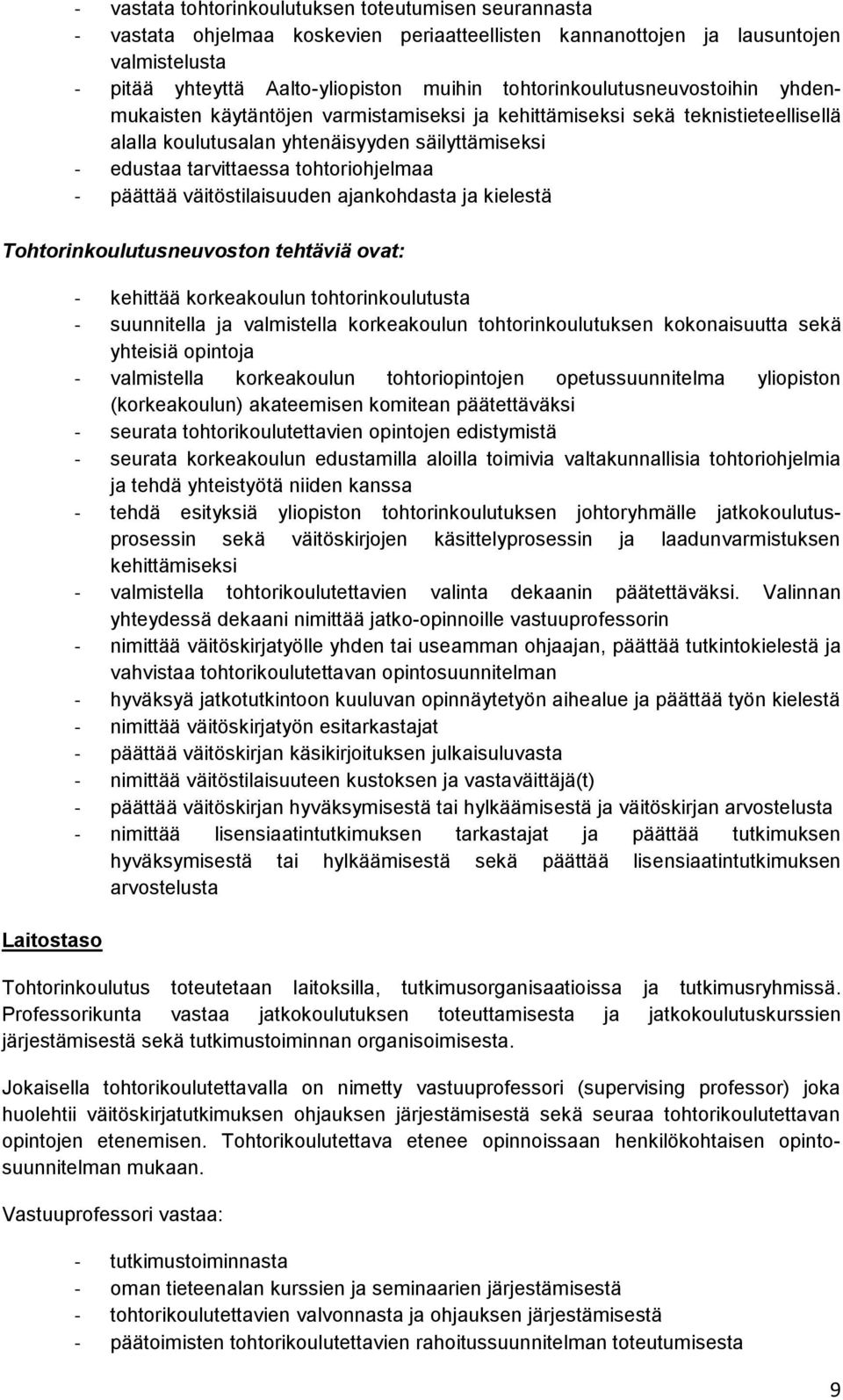 tohtoriohjelmaa - päättää väitöstilaisuuden ajankohdasta ja kielestä Tohtorinkoulutusneuvoston tehtäviä ovat: Laitostaso - kehittää korkeakoulun tohtorinkoulutusta - suunnitella ja valmistella