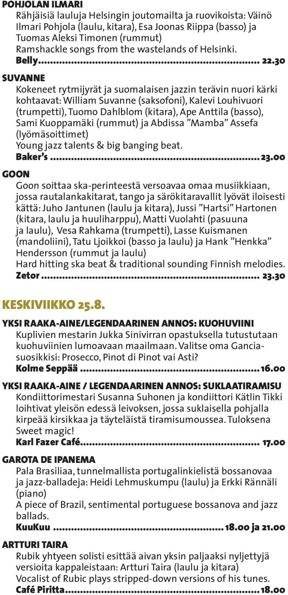 30 SUVANNE Kokeneet rytmijyrät ja suomalaisen jazzin terävin nuori kärki kohtaavat: William Suvanne (saksofoni), Kalevi Louhivuori (trumpetti), Tuomo Dahlblom (kitara), Ape Anttila (basso), Sami