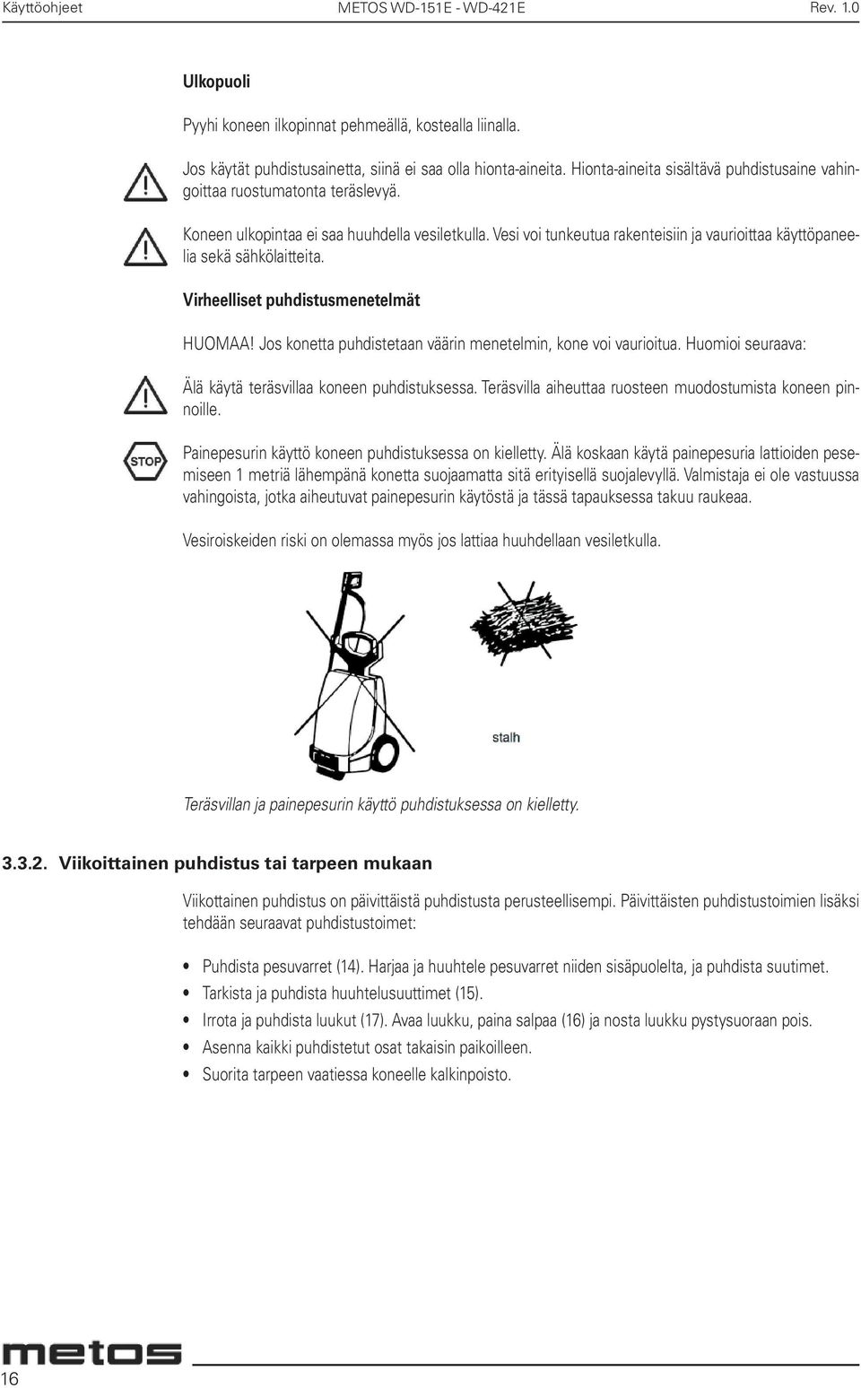 Vesi voi tunkeutua rakenteisiin ja vaurioittaa käyttöpaneelia sekä sähkölaitteita. Virheelliset puhdistusmenetelmät HUOMAA! Jos konetta puhdistetaan väärin menetelmin, kone voi vaurioitua.