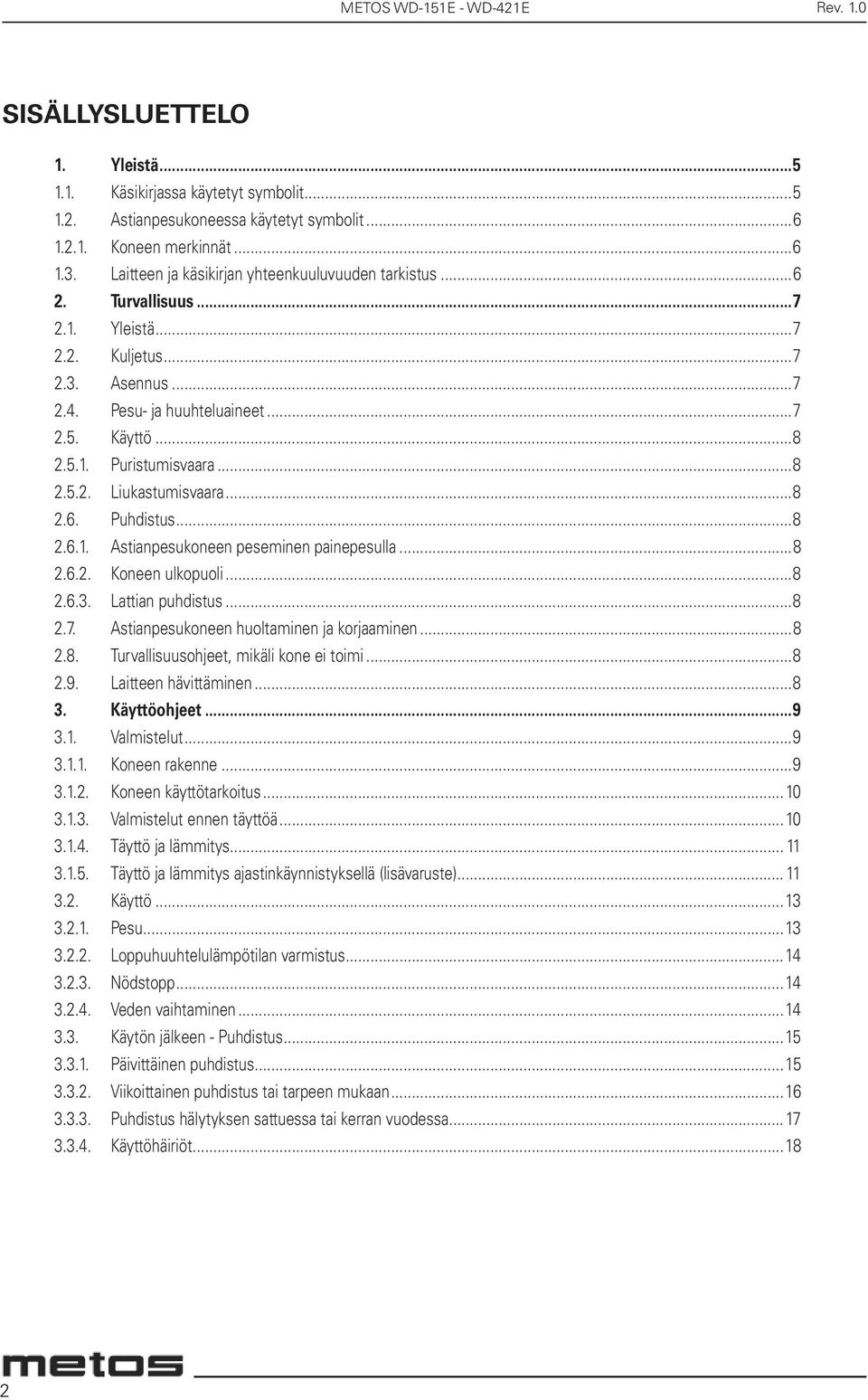 ..8 2.5.2. Liukastumisvaara...8 2.6. Puhdistus...8 2.6.1. Astianpesukoneen peseminen painepesulla...8 2.6.2. Koneen ulkopuoli...8 2.6.3. Lattian puhdistus...8 2.7.