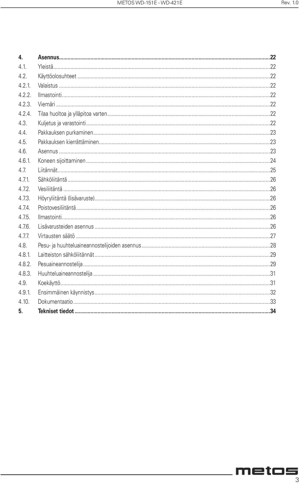 ..26 4.7.4. Poistovesiliitäntä...26 4.7.5. Ilmastointi...26 4.7.6. Lisävarusteiden asennus...26 4.7.7. Virtausten säätö...27 4.8. Pesu- ja huuhteluaineannostelijoiden asennus...28 4.8.1.