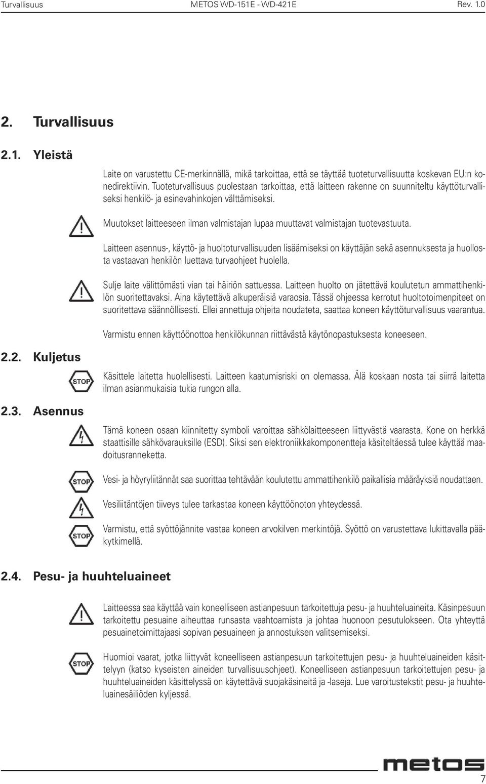 Muutokset laitteeseen ilman valmistajan lupaa muuttavat valmistajan tuotevastuuta.