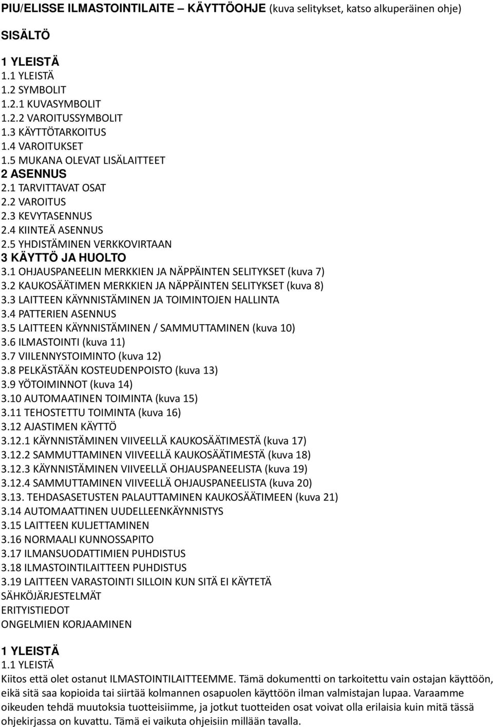 1 OHJAUSPANEELIN MERKKIEN JA NÄPPÄINTEN SELITYKSET (kuva 7) 3.2 KAUKOSÄÄTIMEN MERKKIEN JA NÄPPÄINTEN SELITYKSET (kuva 8) 3.3 LAITTEEN KÄYNNISTÄMINEN JA TOIMINTOJEN HALLINTA 3.4 PATTERIEN ASENNUS 3.