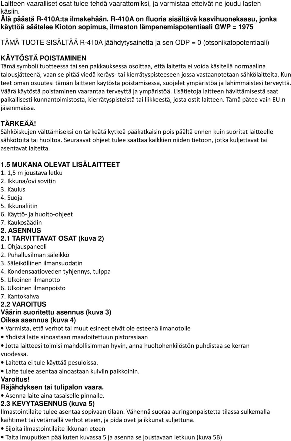 (otsonikatopotentiaali) KÄYTÖSTÄ POISTAMINEN Tämä symboli tuotteessa tai sen pakkauksessa osoittaa, että laitetta ei voida käsitellä normaalina talousjätteenä, vaan se pitää viedä keräys- tai