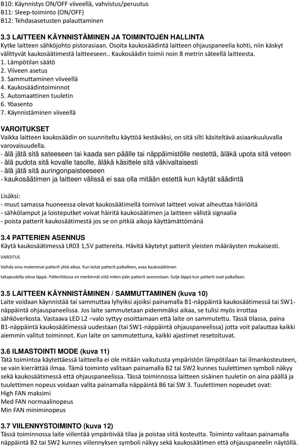 . Kaukosäädin toimii noin 8 metrin säteellä laitteesta. 1. Lämpötilan säätö 2. Viiveen asetus 3. Sammuttaminen viiveellä 4. Kaukosäädintoiminnot 5. Automaattinen tuuletin 6. Yöasento 7.