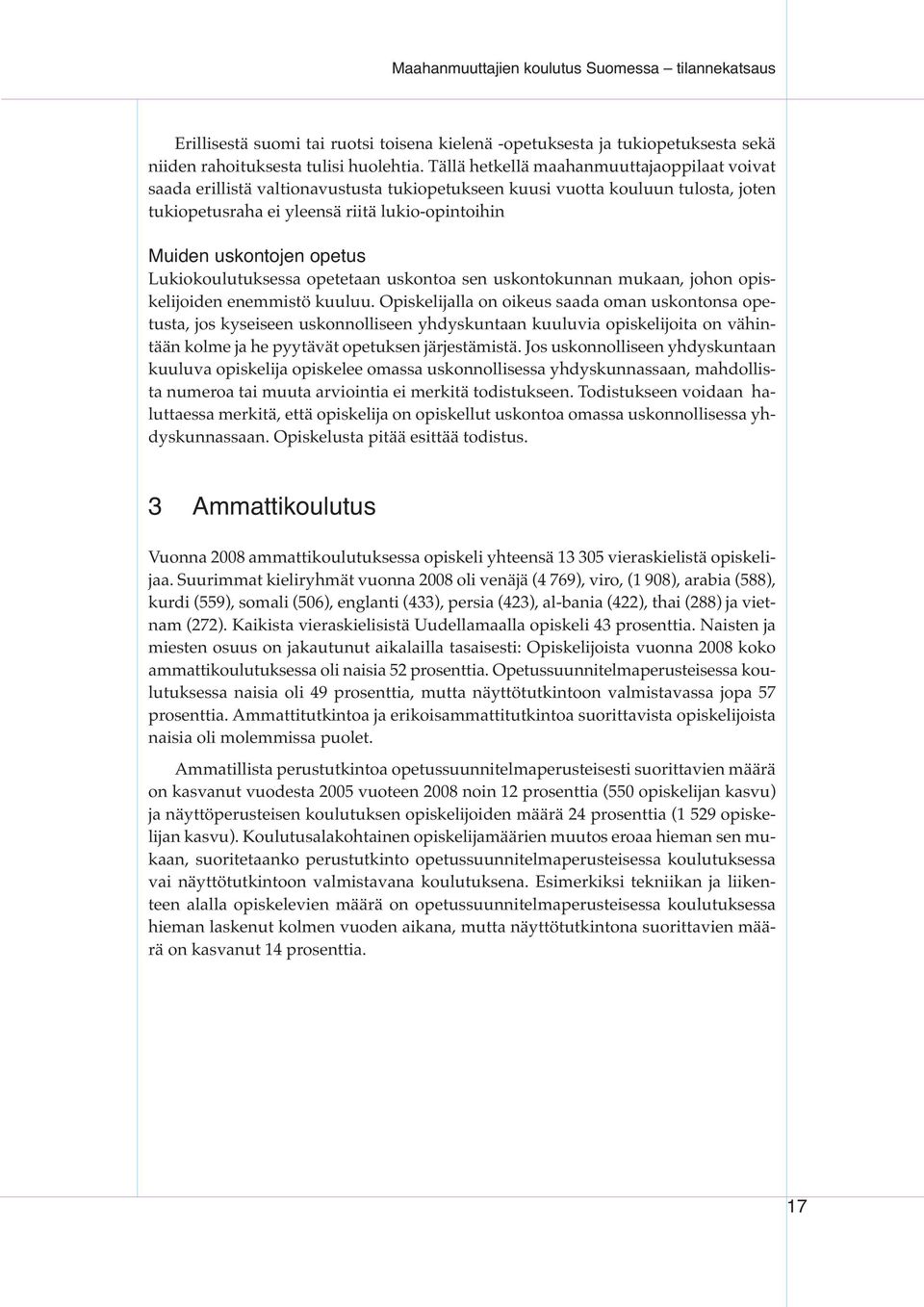 opetus Lukiokoulutuksessa opetetaan uskontoa sen uskontokunnan mukaan, johon opiskelijoiden enemmistö kuuluu.