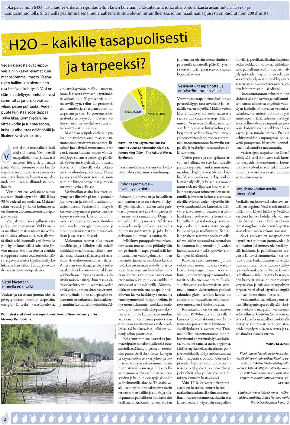 H2O kaikille tasapuolisesti Veden kierrosta ovat riippuvaisia niin kasvit, eläimet kuin maapallomme ilmasto. Vesivarojen hallinta on olennainen osa kestävää kehitystä.